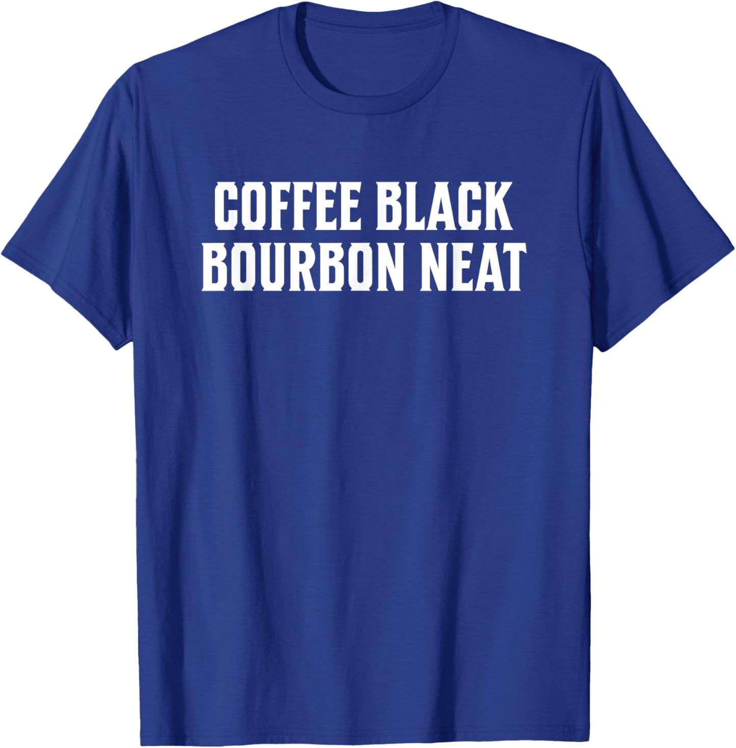 Coffee Black Bourbon Neat Meme for Whiskey & Bourbon Fan T-Shirt - T-Shirt | Royal
