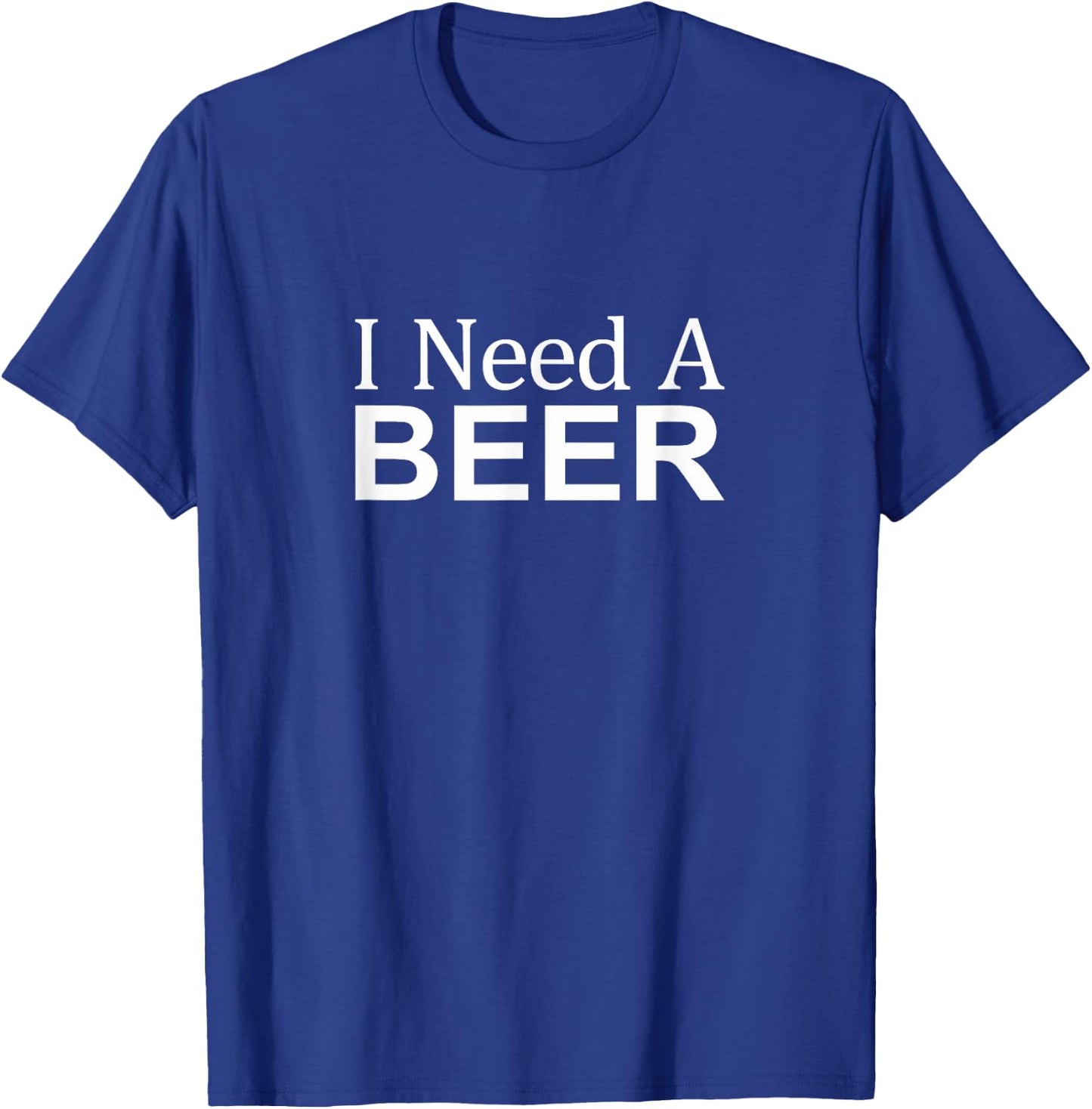 I Need A Beer T-Shirt - T-Shirt | Royal