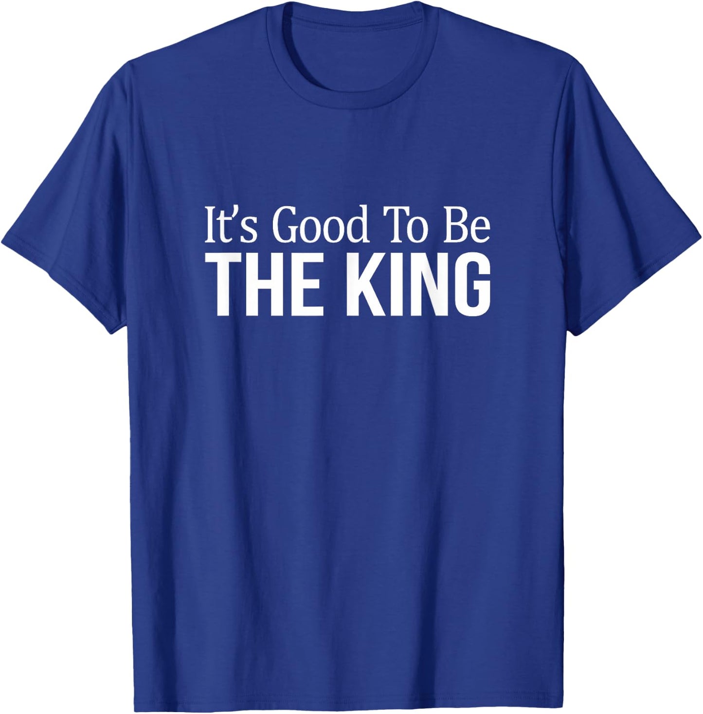 It's Good To Be The King T-Shirt - T-Shirt | Royal