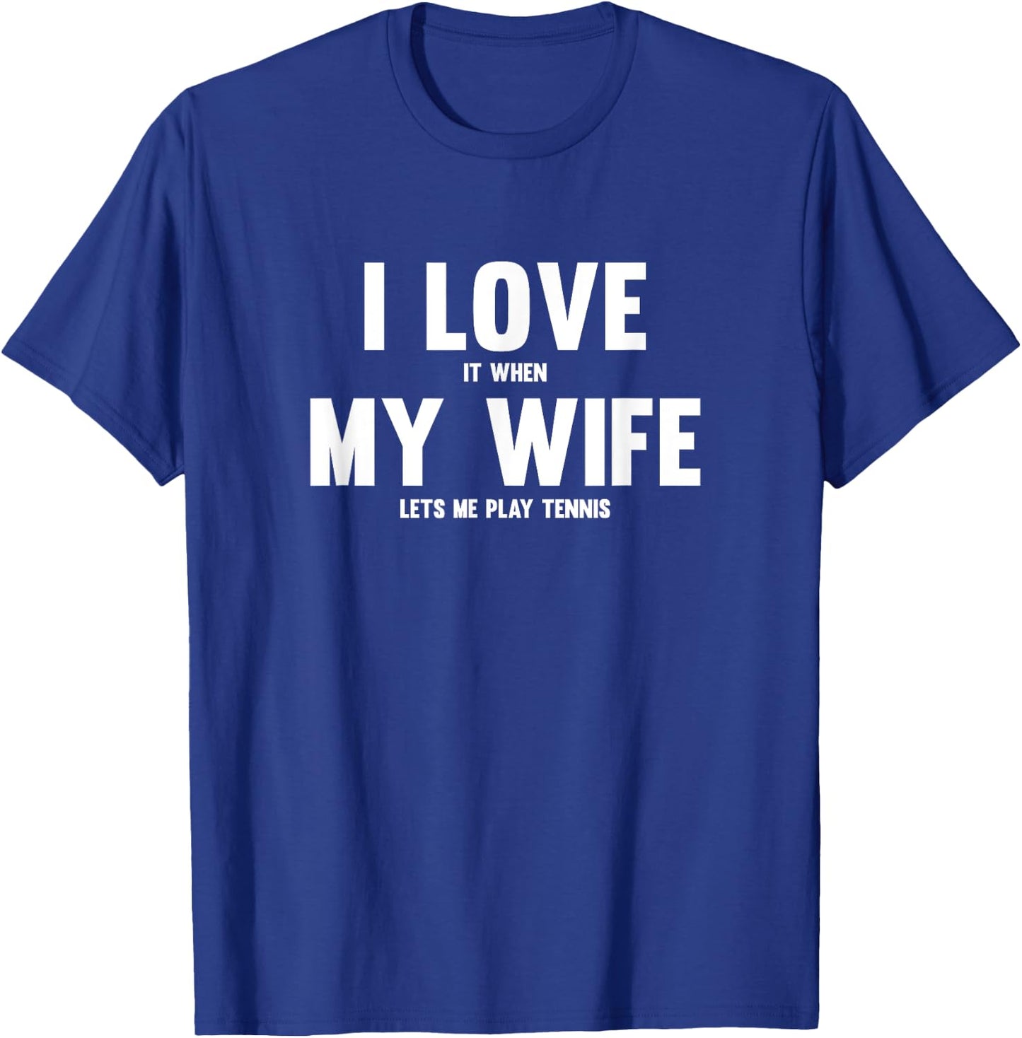 I Love It When My Wife Lets Me Play Tennis T-Shirt - T-Shirt | Royal