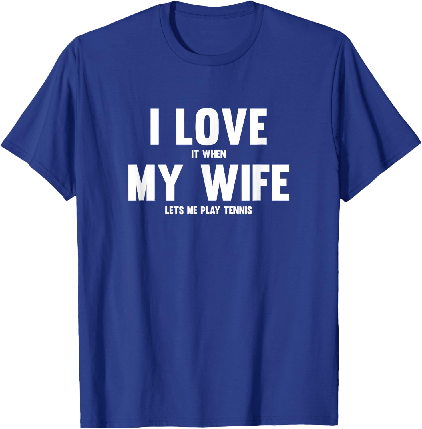 I Love It When My Wife Lets Me Play Tennis T-Shirt - T-Shirt | Royal