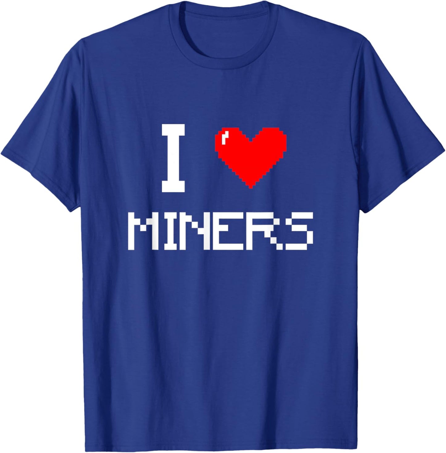 I Love Miners Funny Miner Mining Gamer T-Shirt - T-Shirt | Royal