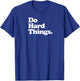 Do Hard Things - Motivation T-Shirt - T-Shirt | Royal