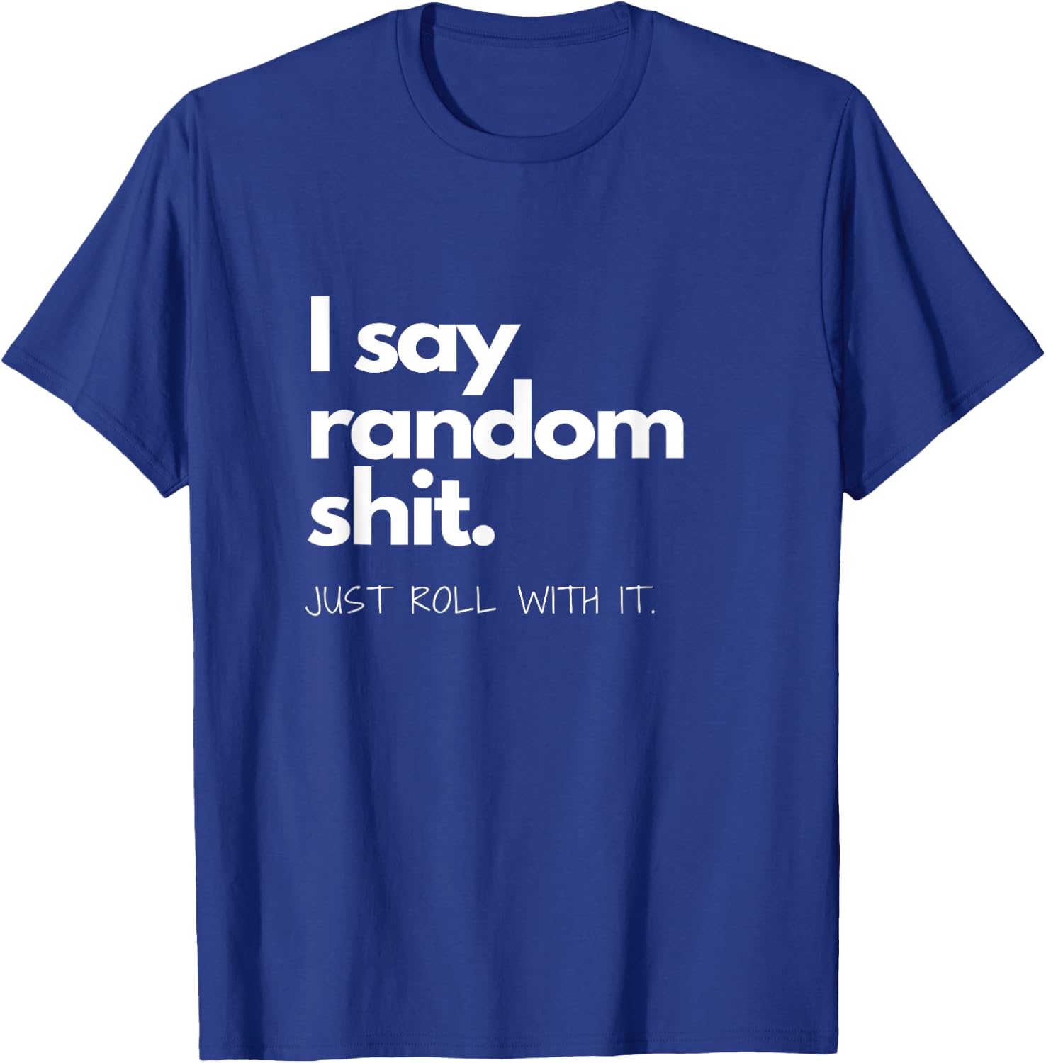 I say Random Shit T-Shirt - T-Shirt | Royal