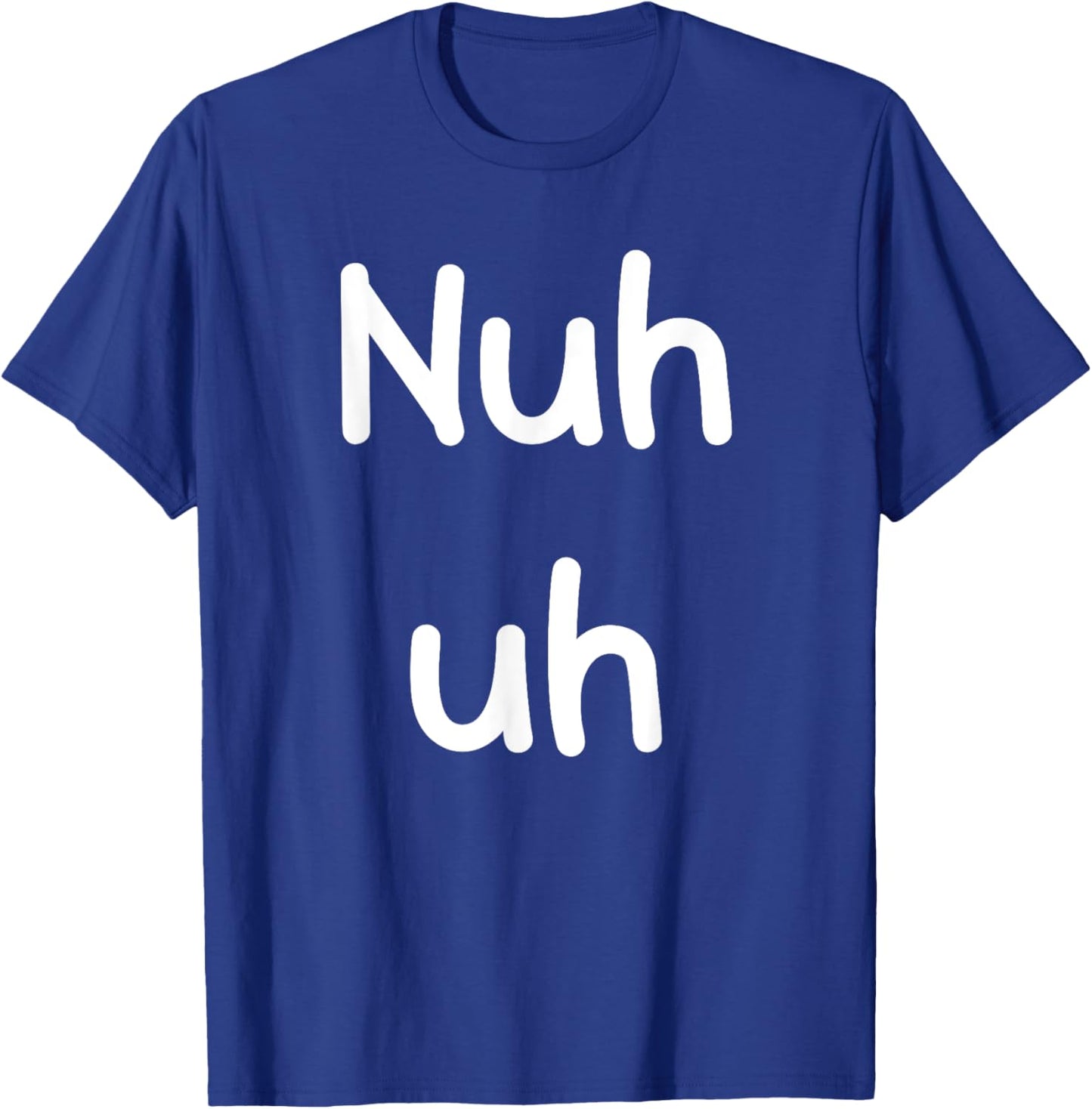 Nuh Uh Funny Sassy Statement Silly Fun Sarcastic Humor T-Shirt - T-Shirt | Royal