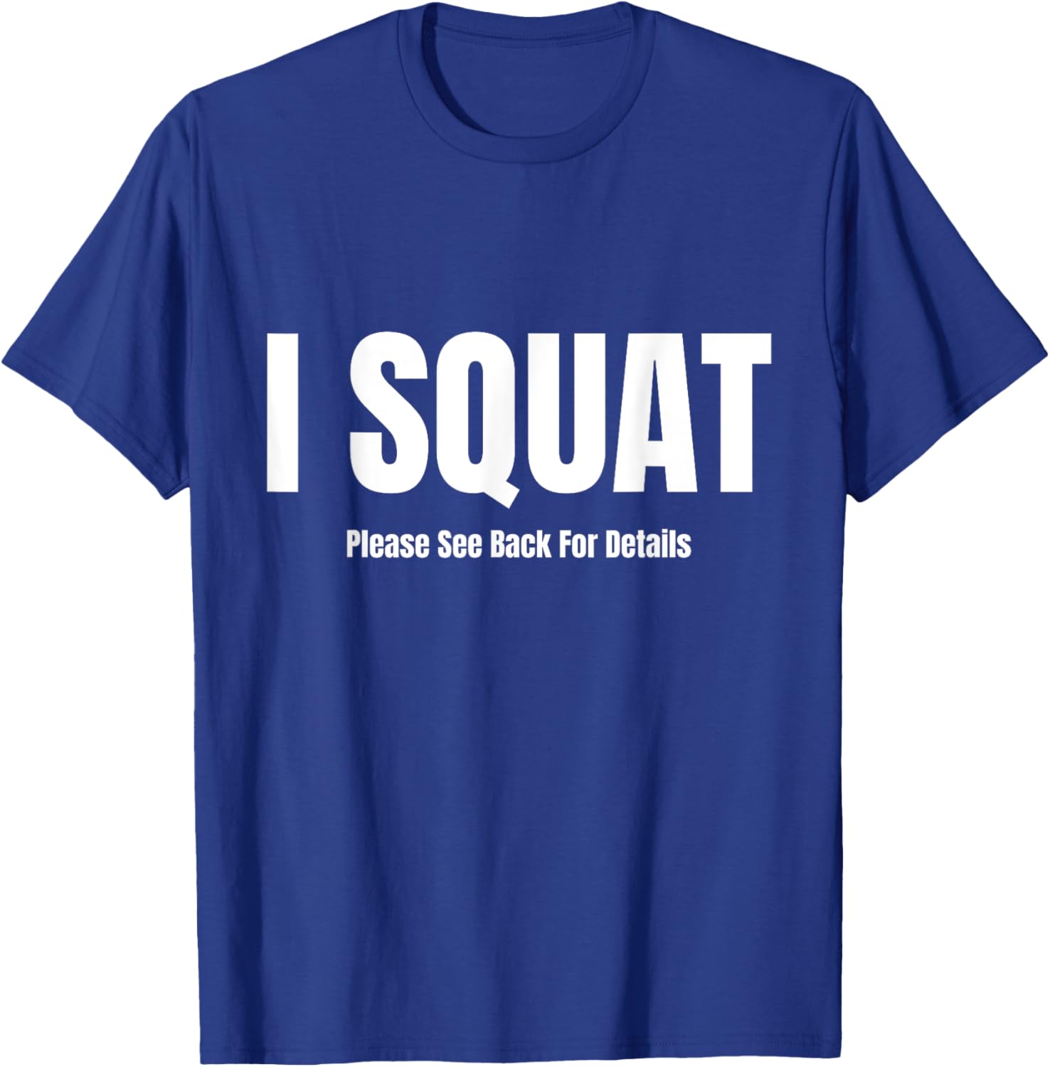I Squat Please See Back For Details, I Squat T-Shirt - T-Shirt | Royal