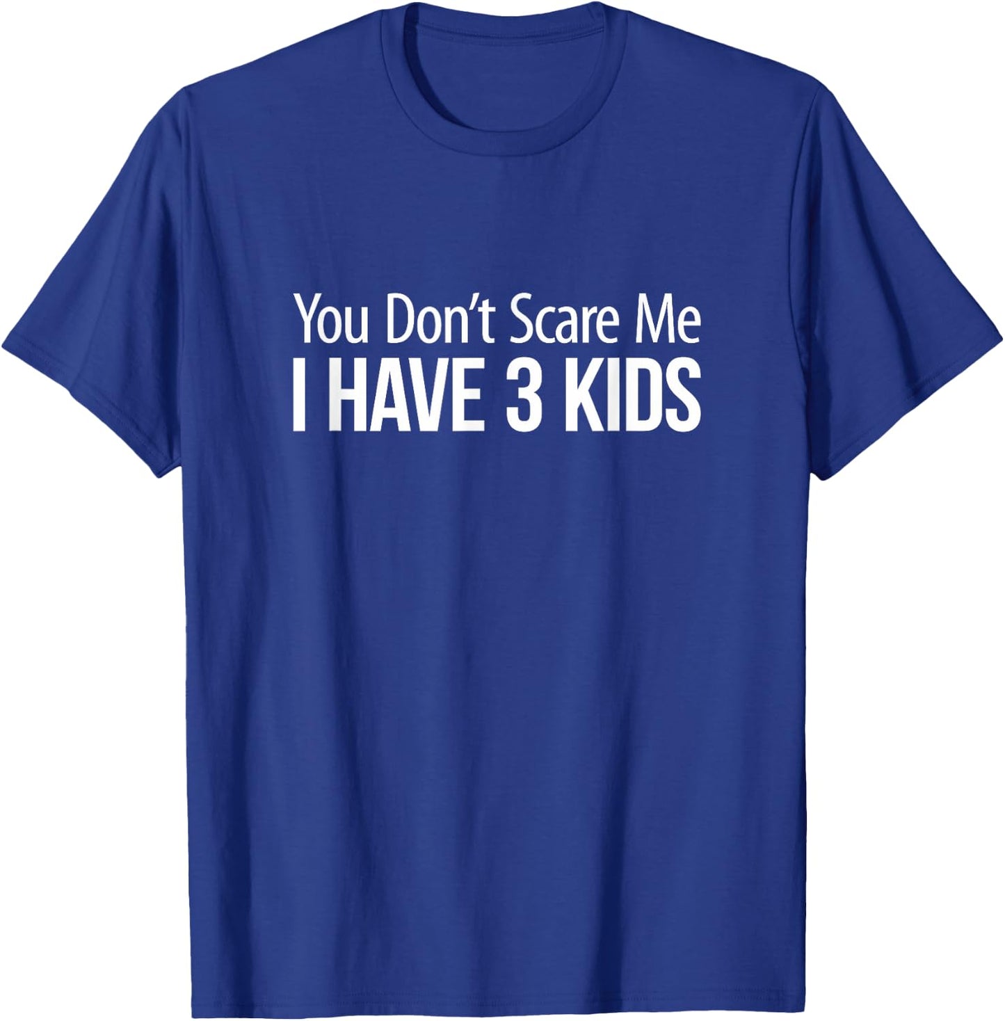 You Don't Scare Me - I Have 3 Kids T-Shirt - T-Shirt | Royal