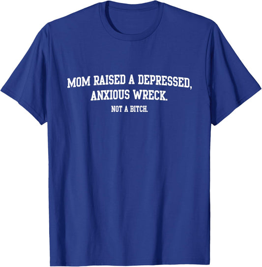 Mom Raised A Depressed Anxious Wreck Not A Bitch T-Shirt - T-Shirt | Royal