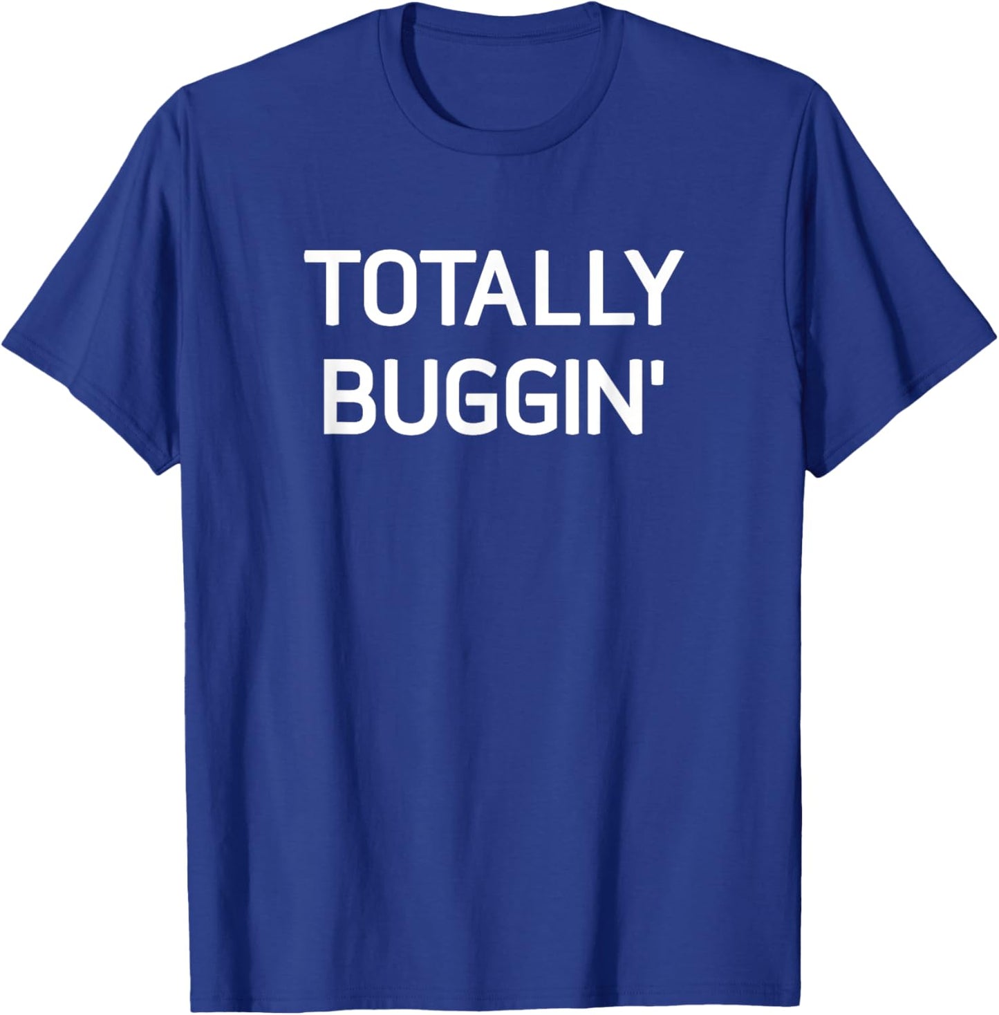 Totally Buggin', Funny, Jokes, Sarcastic T-Shirt - T-Shirt | Royal
