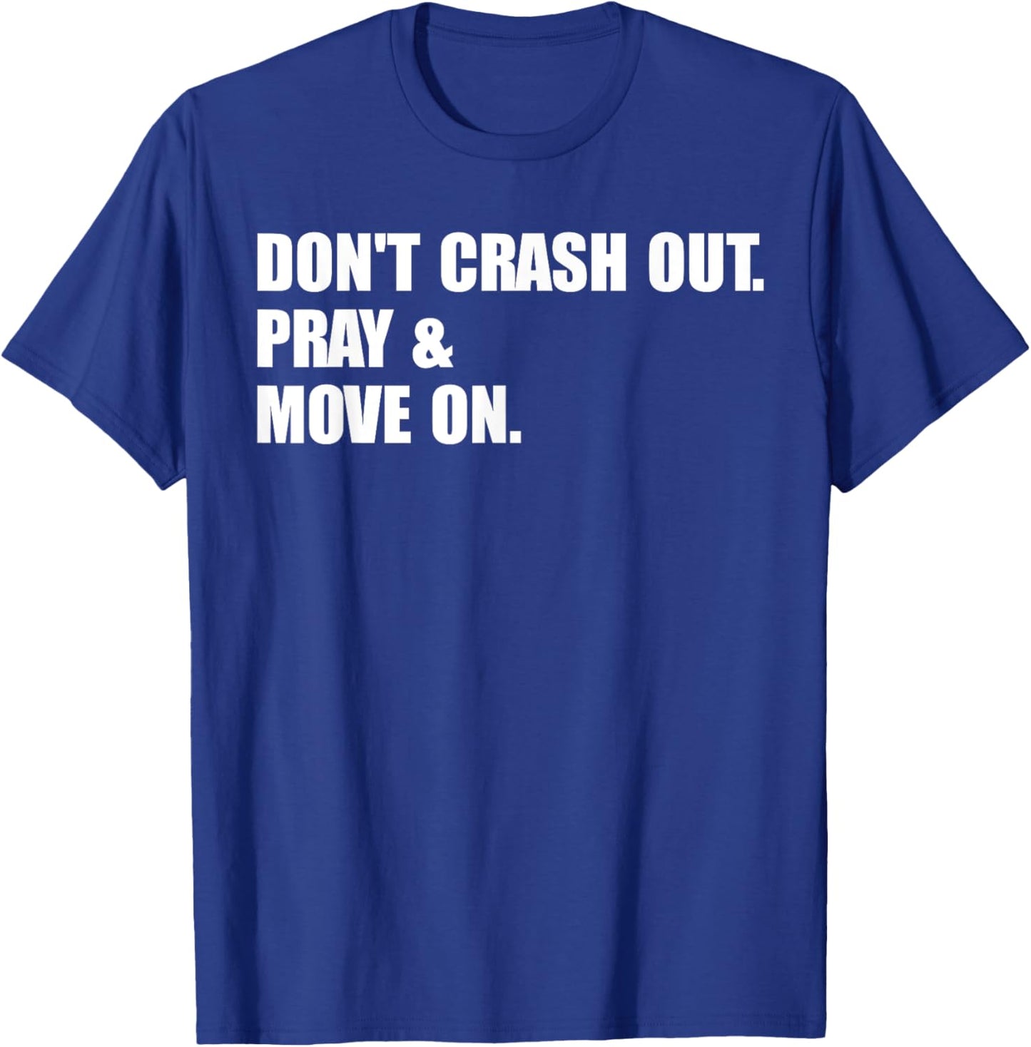 Don't Crash Out. Pray & Move On. T-Shirt - T-Shirt | Royal
