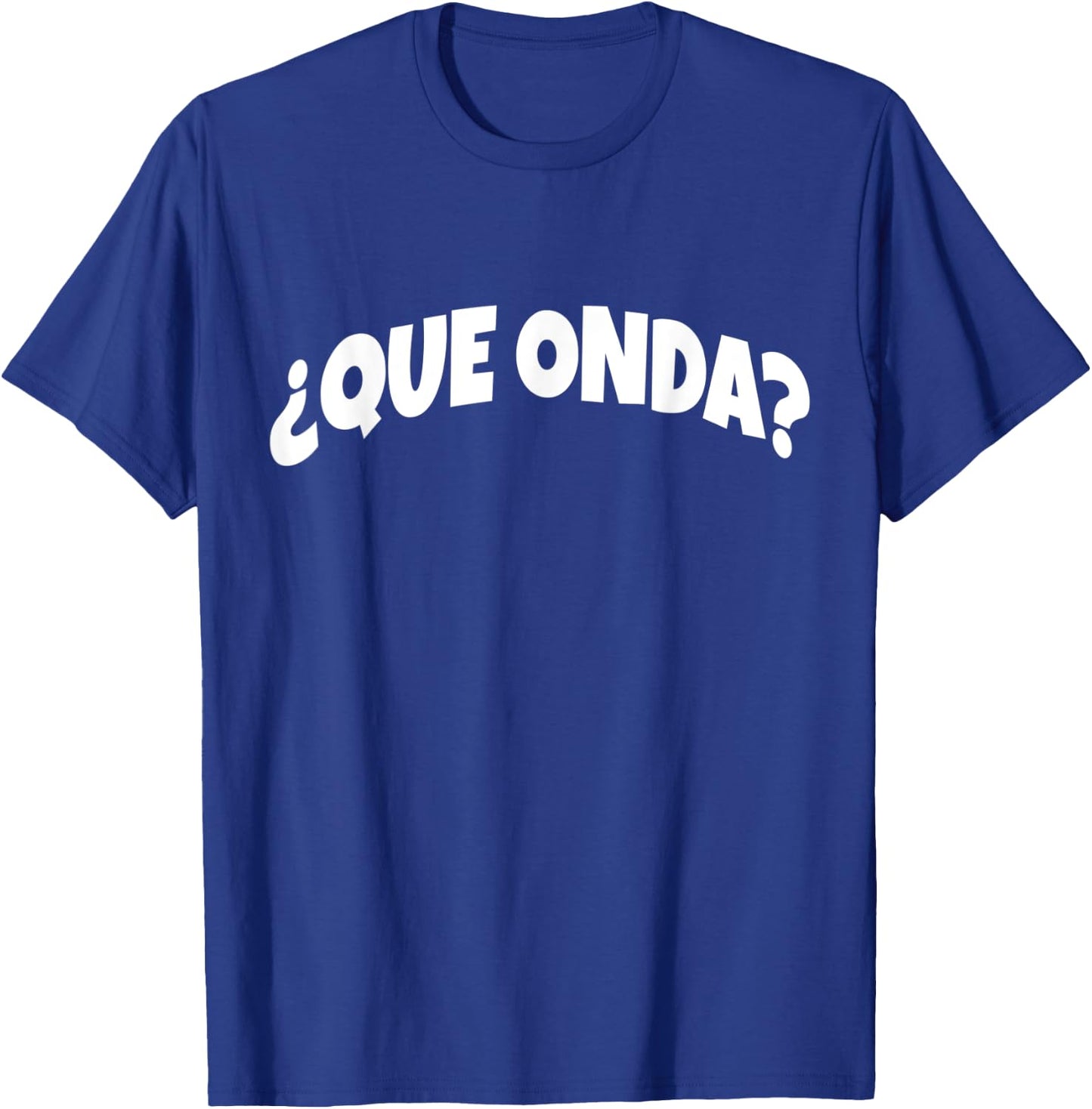 Que Onda | Funny And Sarcastic Mexican Street Spanish Slang T-Shirt - T-Shirt | Royal