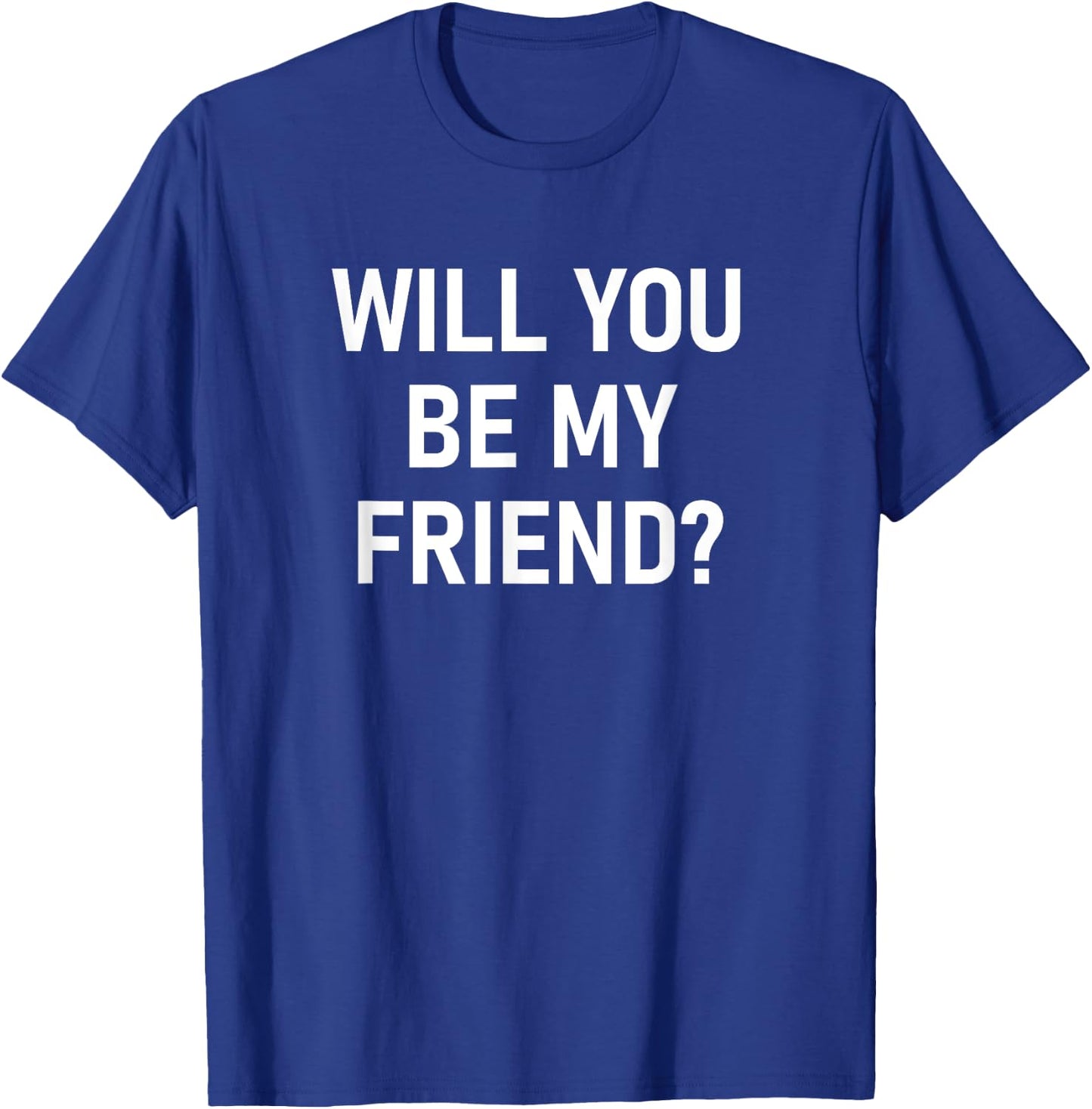 Will You Be My Friend, Funny, Jokes, Sarcastic T-Shirt - T-Shirt | Royal