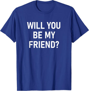 Will You Be My Friend, Funny, Jokes, Sarcastic T-Shirt - T-Shirt | Royal