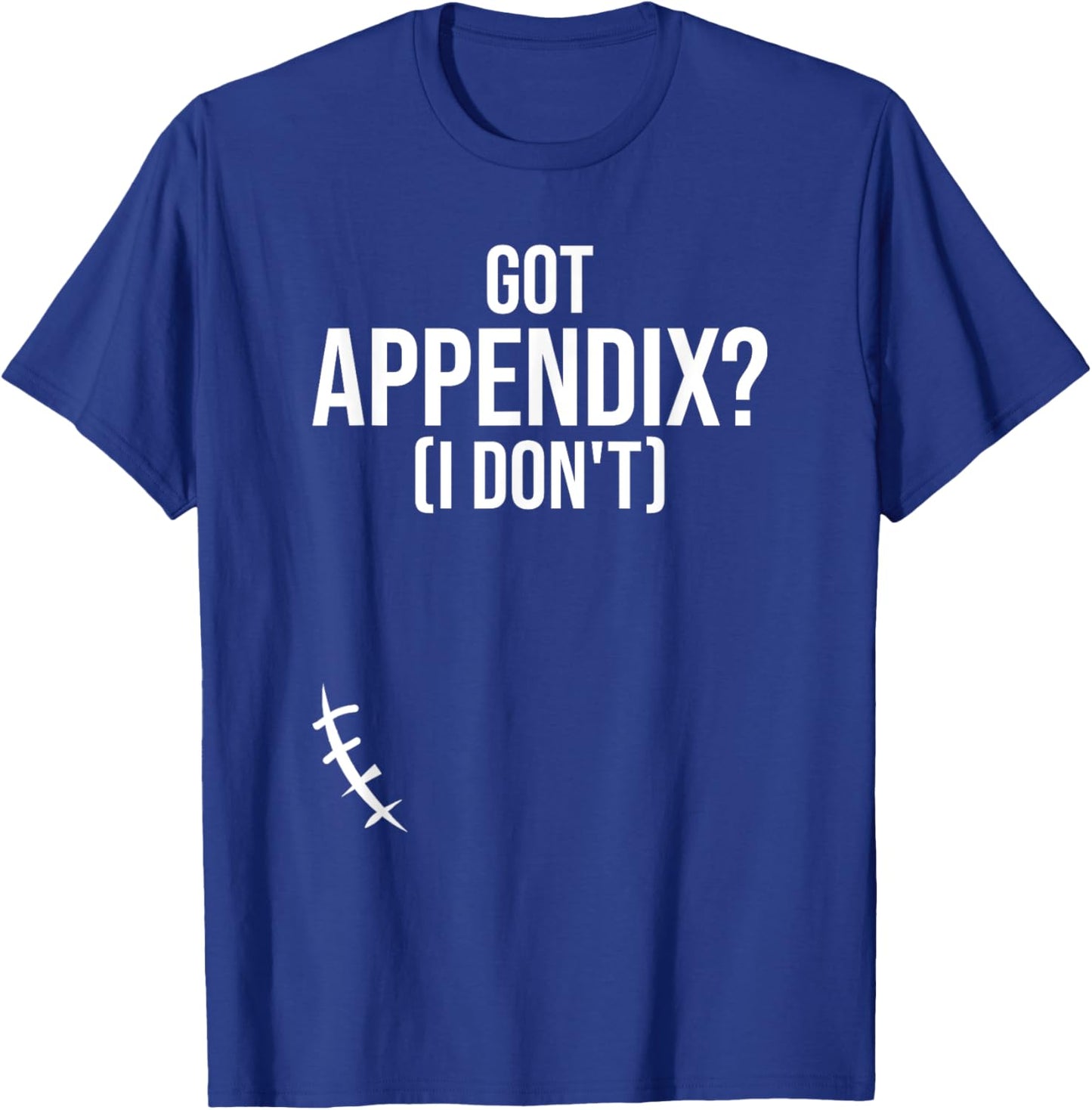 Got Appendix I Don't Appendectomy Appendix Appendicitis T-Shirt - T-Shirt | Royal