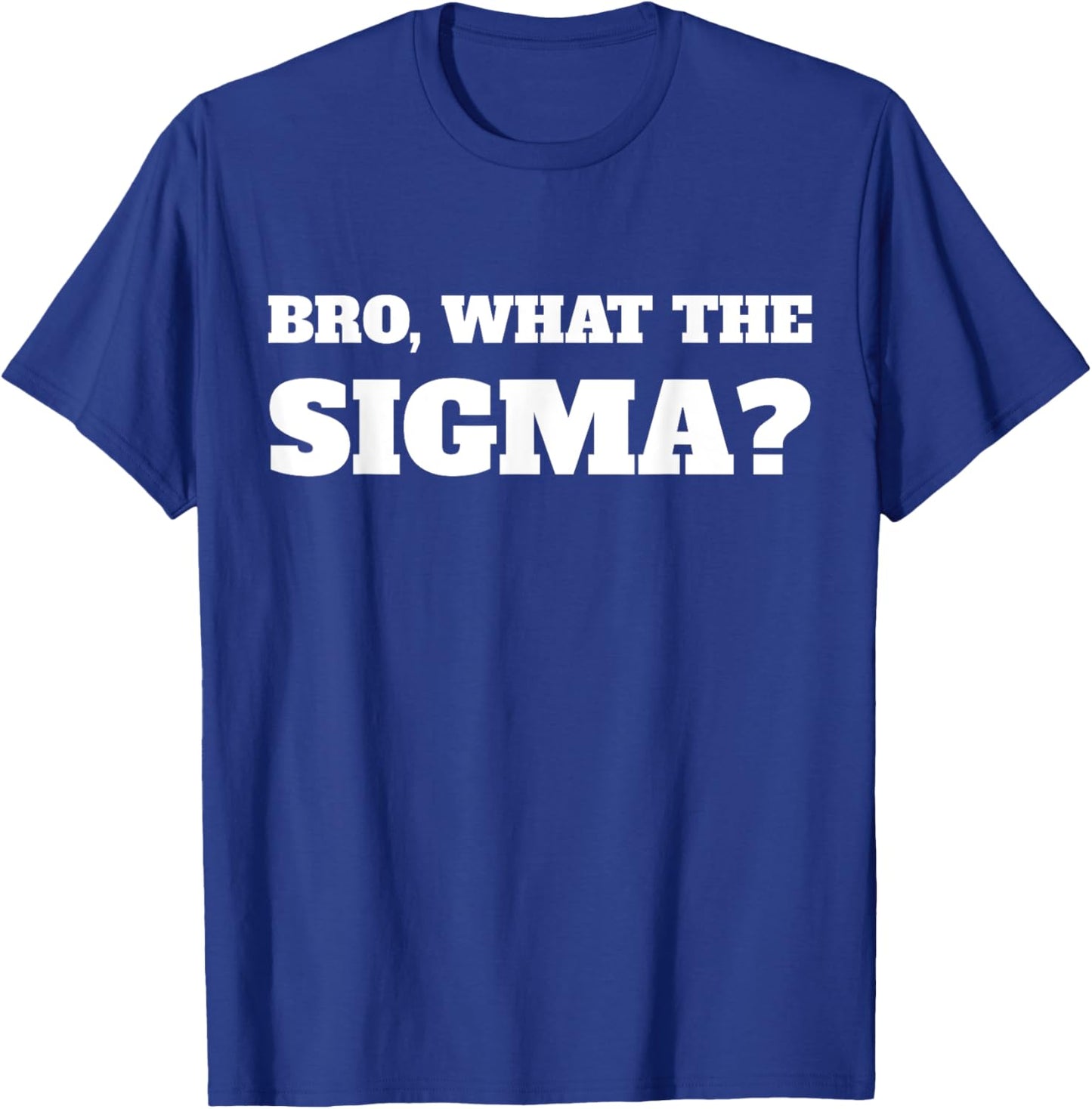 Bro What The Sigma Funny Kids Teens Youth Meme T-Shirt - T-Shirt | Royal