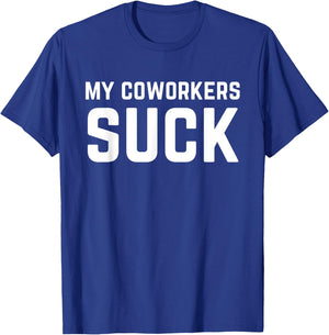 My Coworkers Suck Funny Work Quote T-Shirt - T-Shirt | Royal