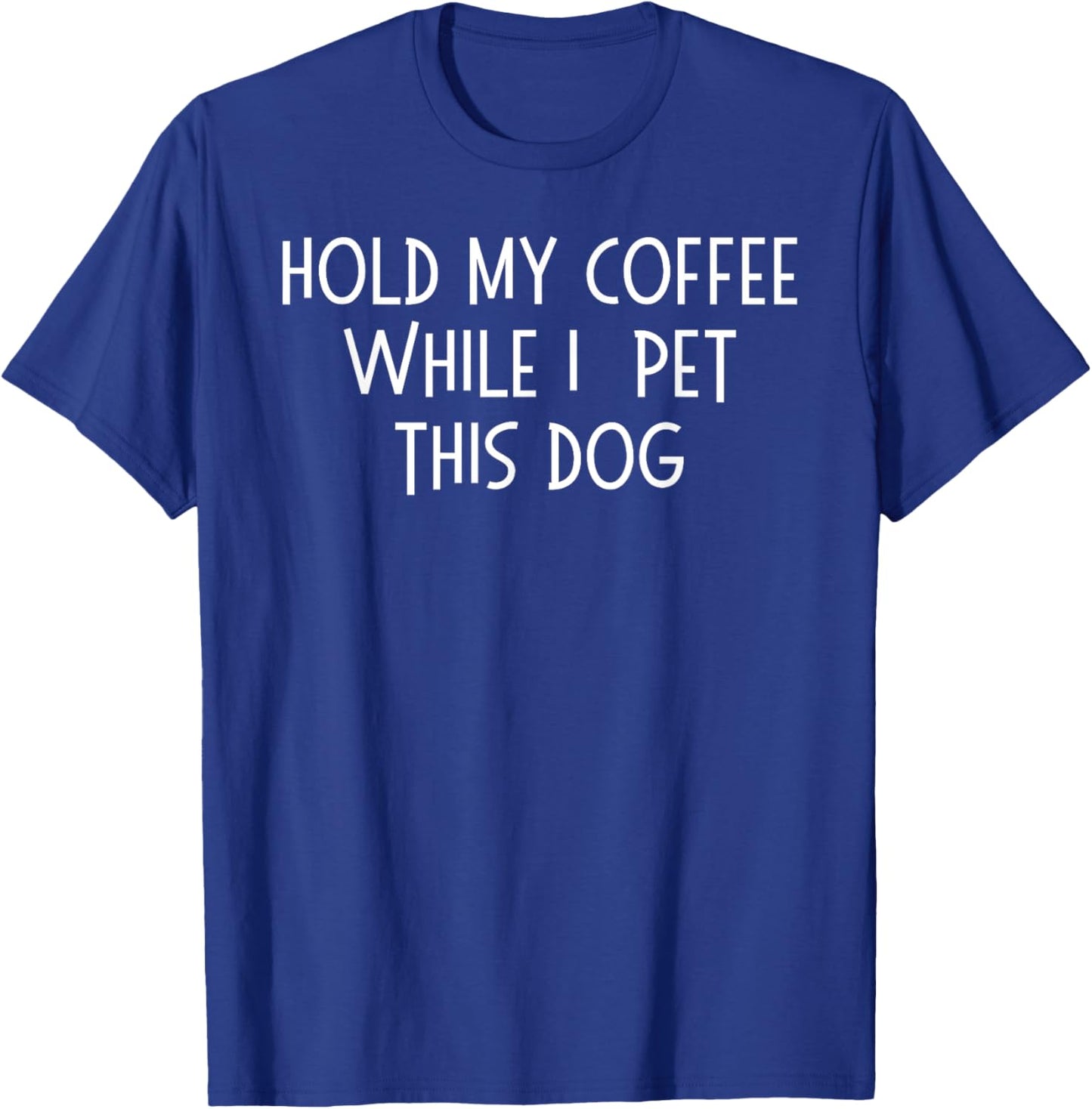 Women's Funny Hold My Coffee While I Pet This Dog T-Shirt - T-Shirt | Royal