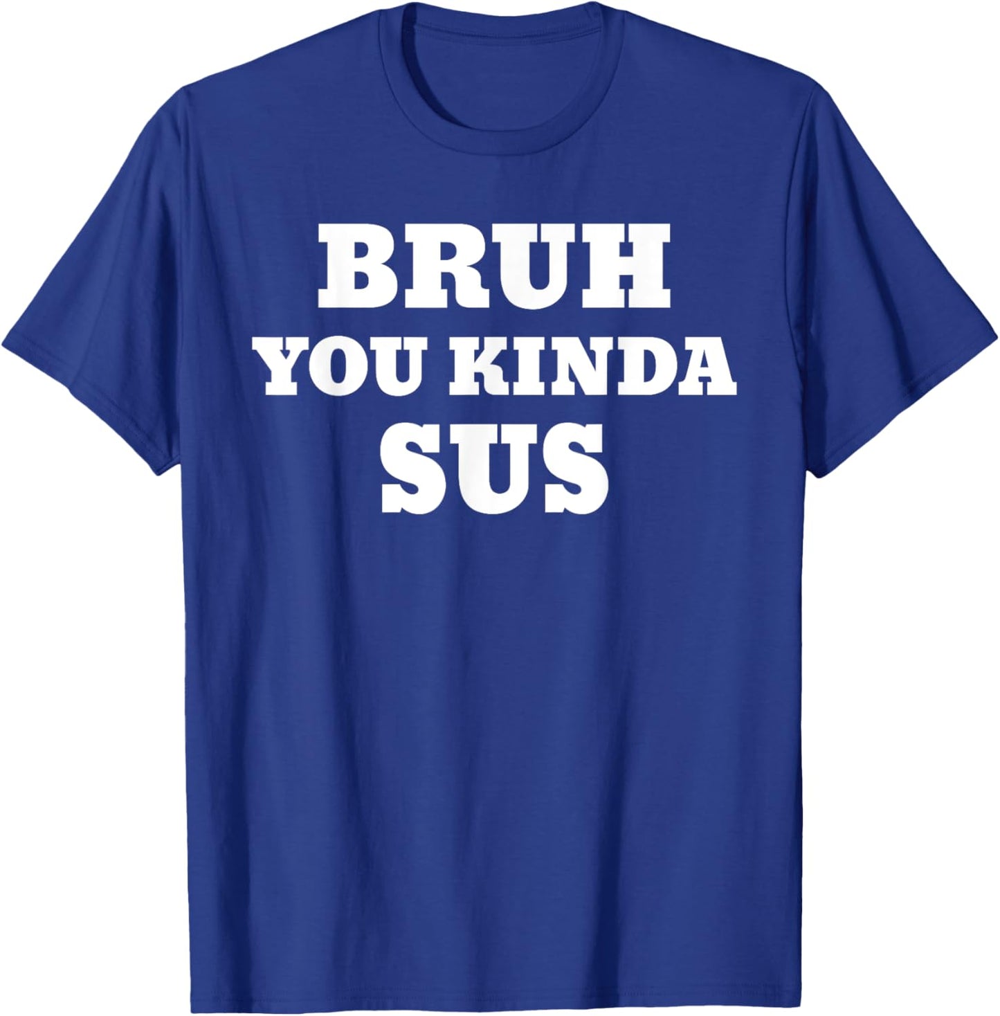 Bruh You Kinda Sus Meme T-Shirt - T-Shirt | Royal