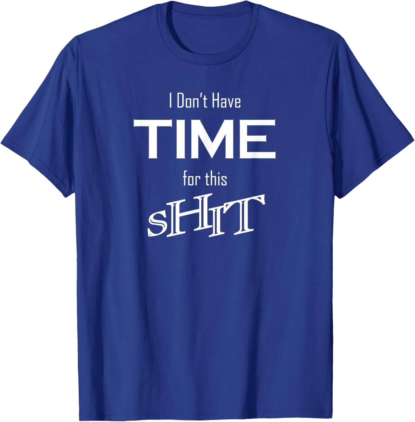I Don't Have Time for This Shit Funny Novelty Humor Design T-Shirt - T-Shirt | Royal