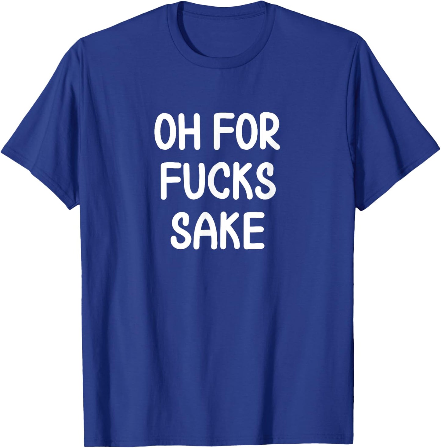 Funny, Oh For Fucks Sake, Joke Sarcastic Family T-Shirt - T-Shirt | Royal