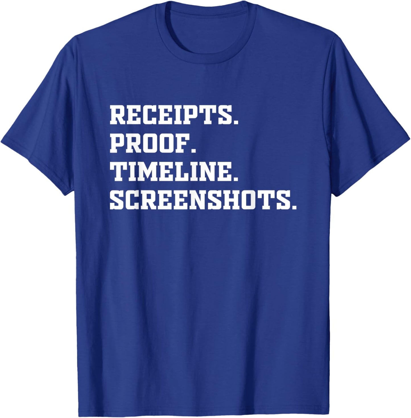Receipts Proof Timeline Screenshots Shirt Funny Saying T-Shirt - T-Shirt | Royal