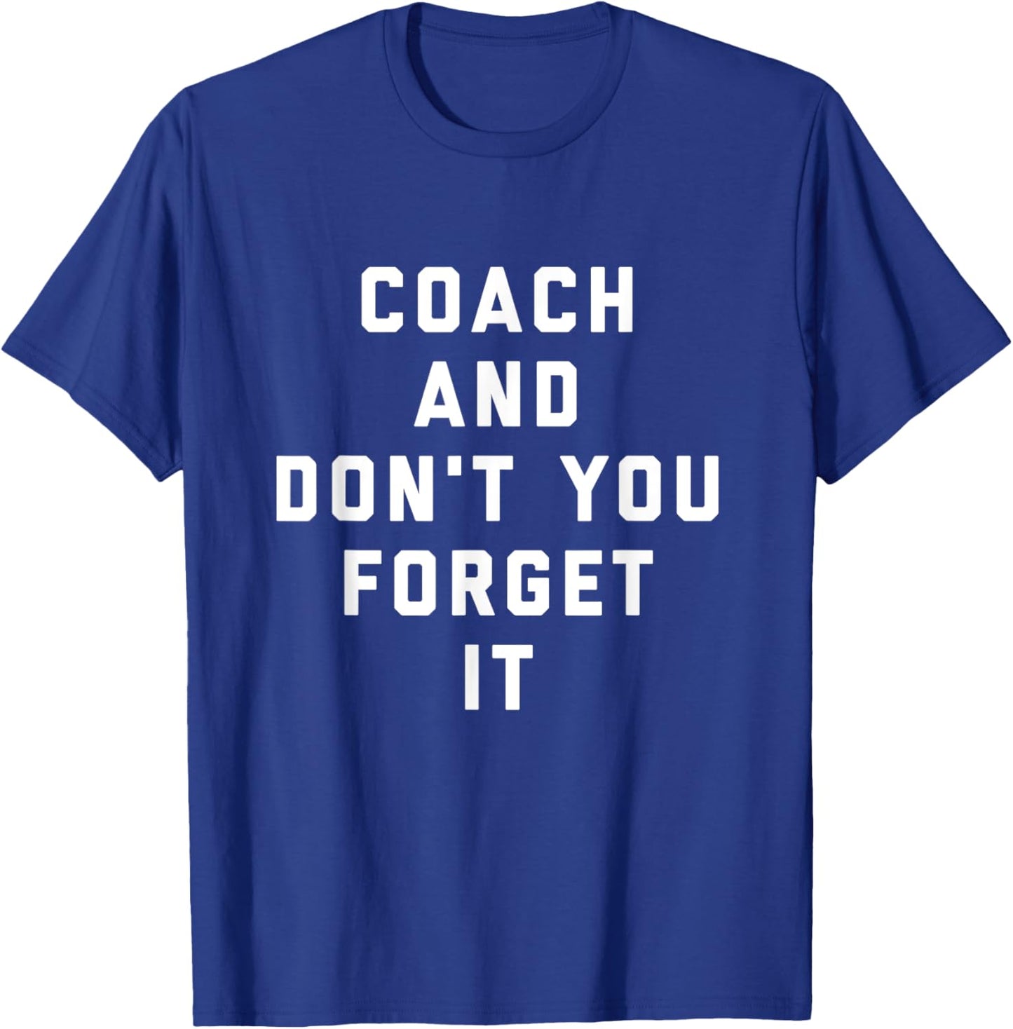 Coach and Don't You Forget It Funny Coach T-Shirt - T-Shirt | Royal