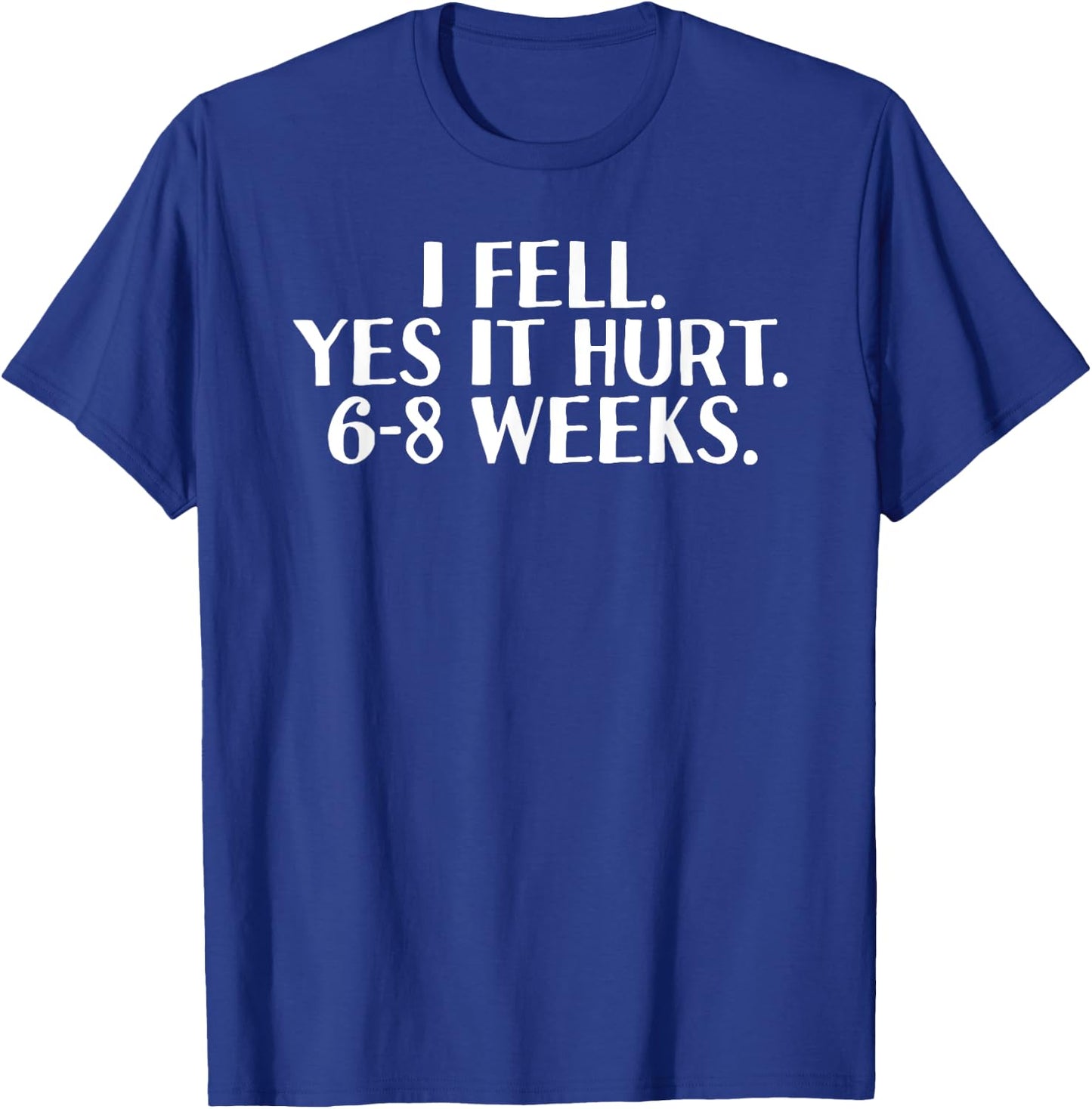 I FELL YES IT HURT 6-8 WEEKS Funny Broken Bone Arm Gift T-Shirt - T-Shirt | Royal
