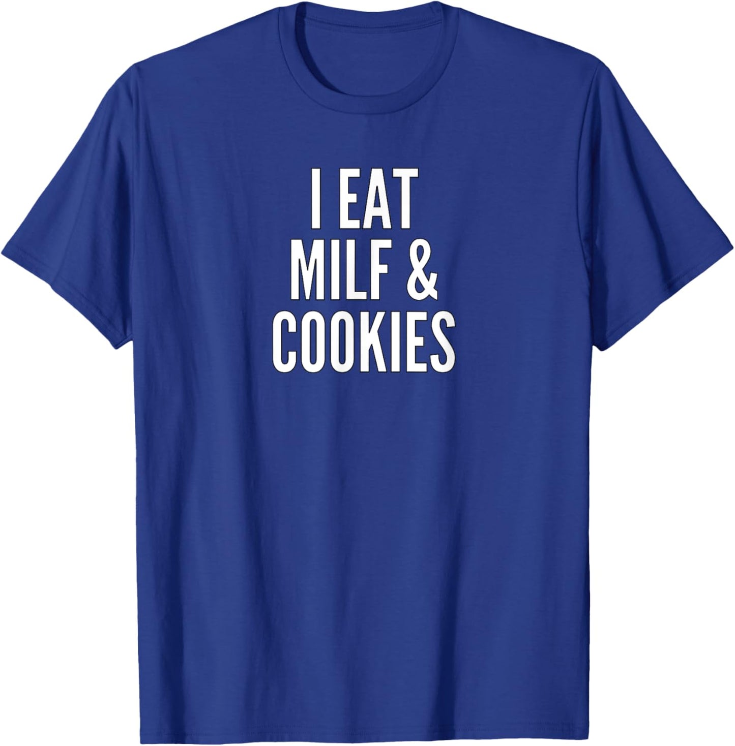 I Eat MILF And Cookies | Funny Pun Apparel T-Shirt - T-Shirt | Royal