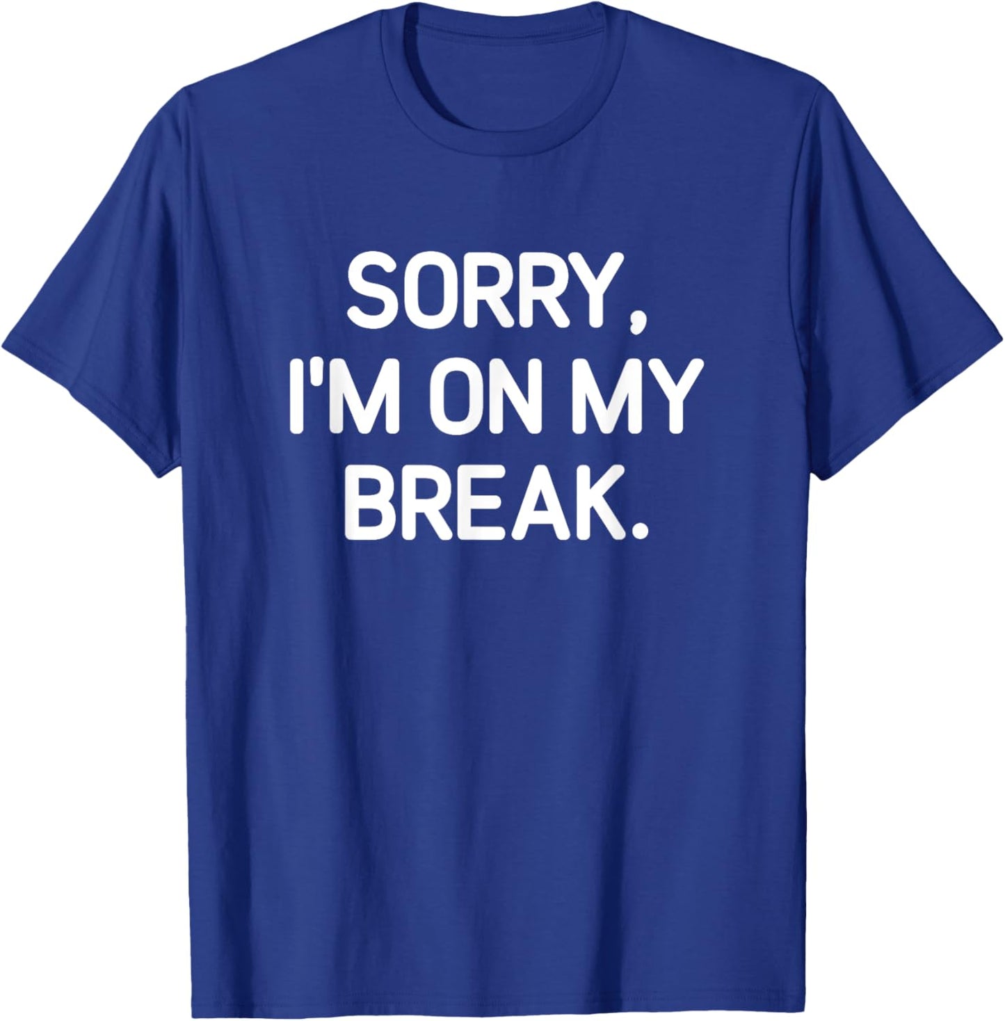 Sorry, I'm On My Break, Funny, Jokes, Sarcastic T-Shirt - T-Shirt | Royal