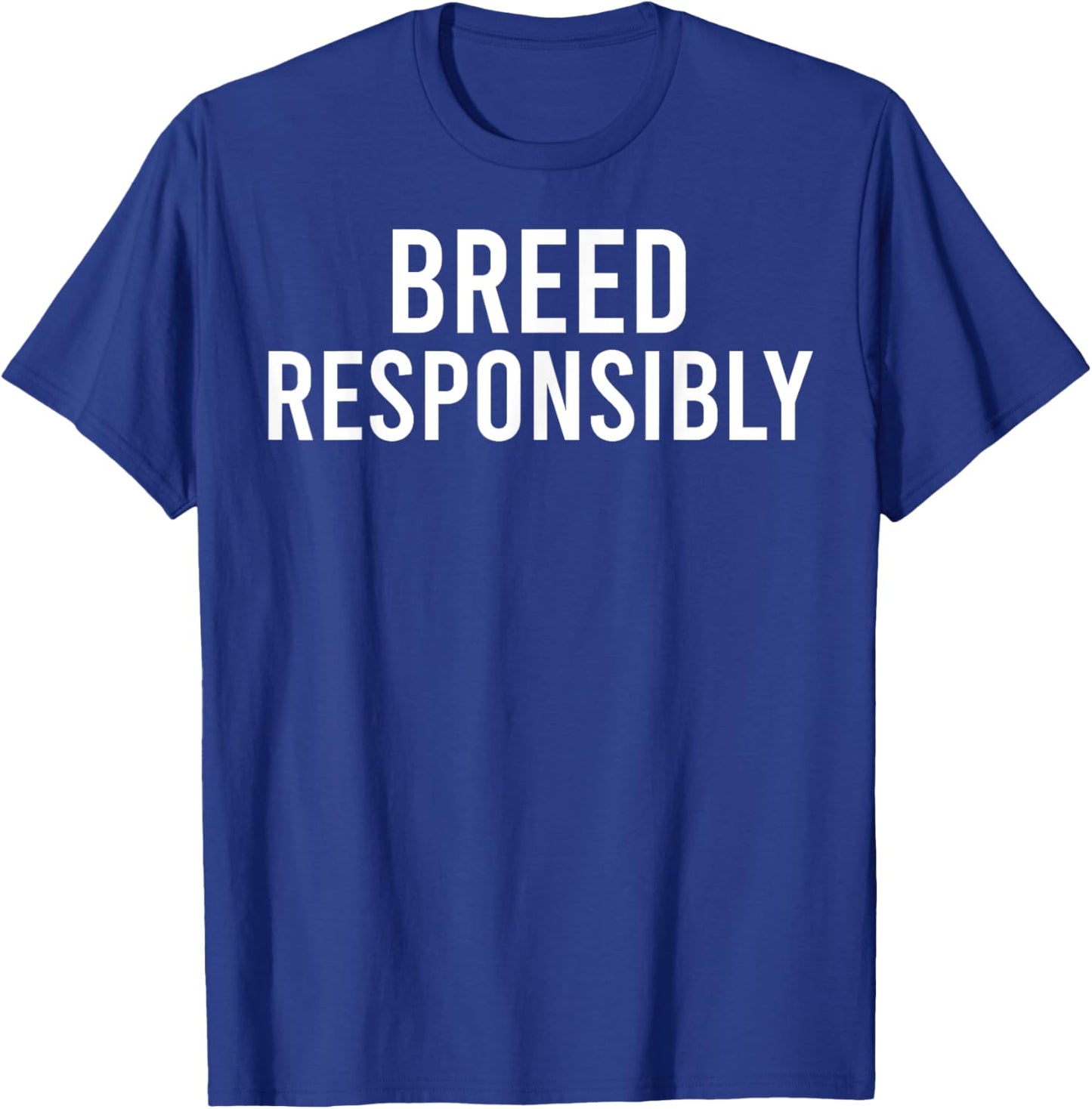 Breed Responsibly T-Shirt - T-Shirt | Royal