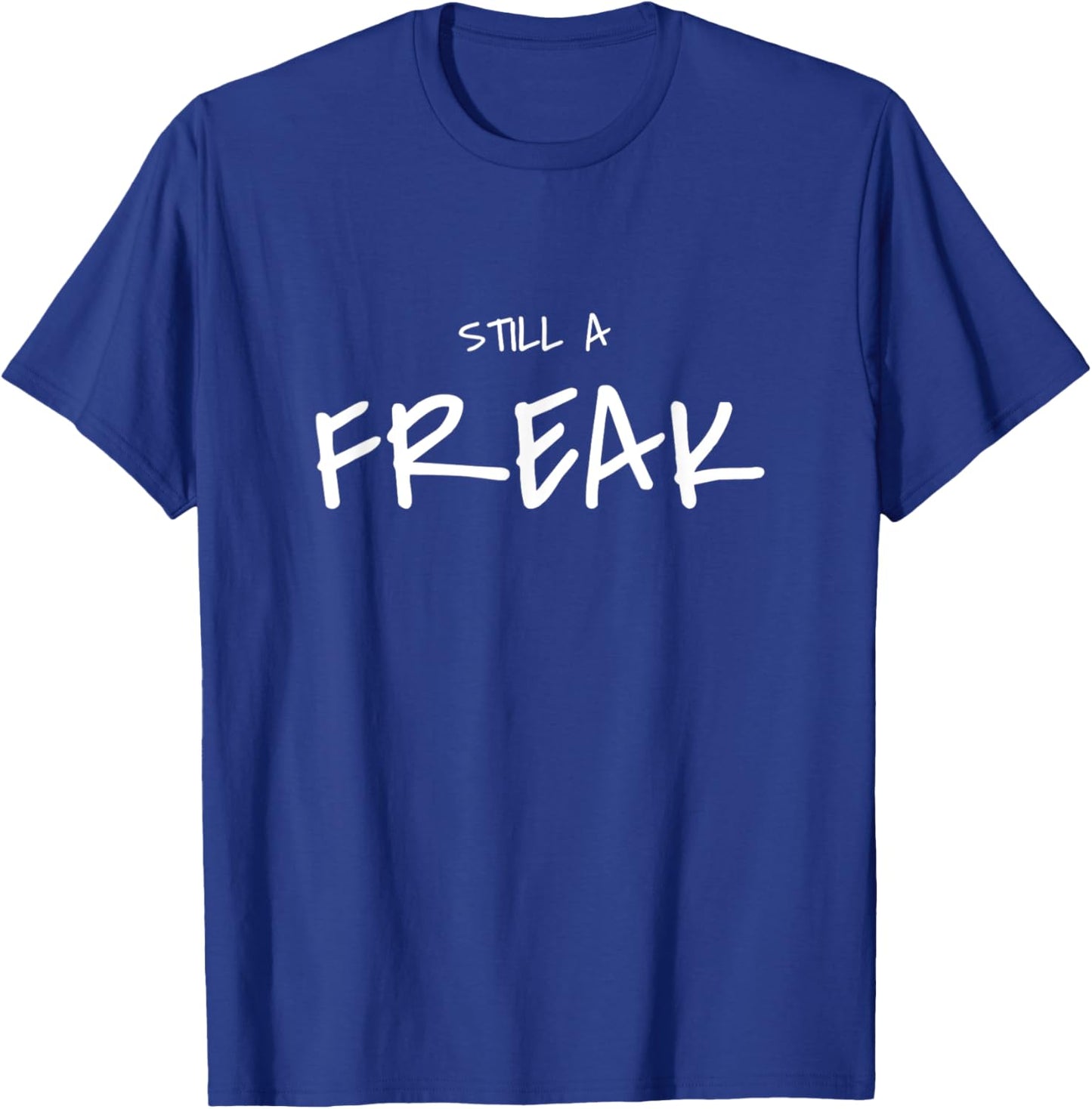 Still a freak funny T-Shirt - T-Shirt | Royal