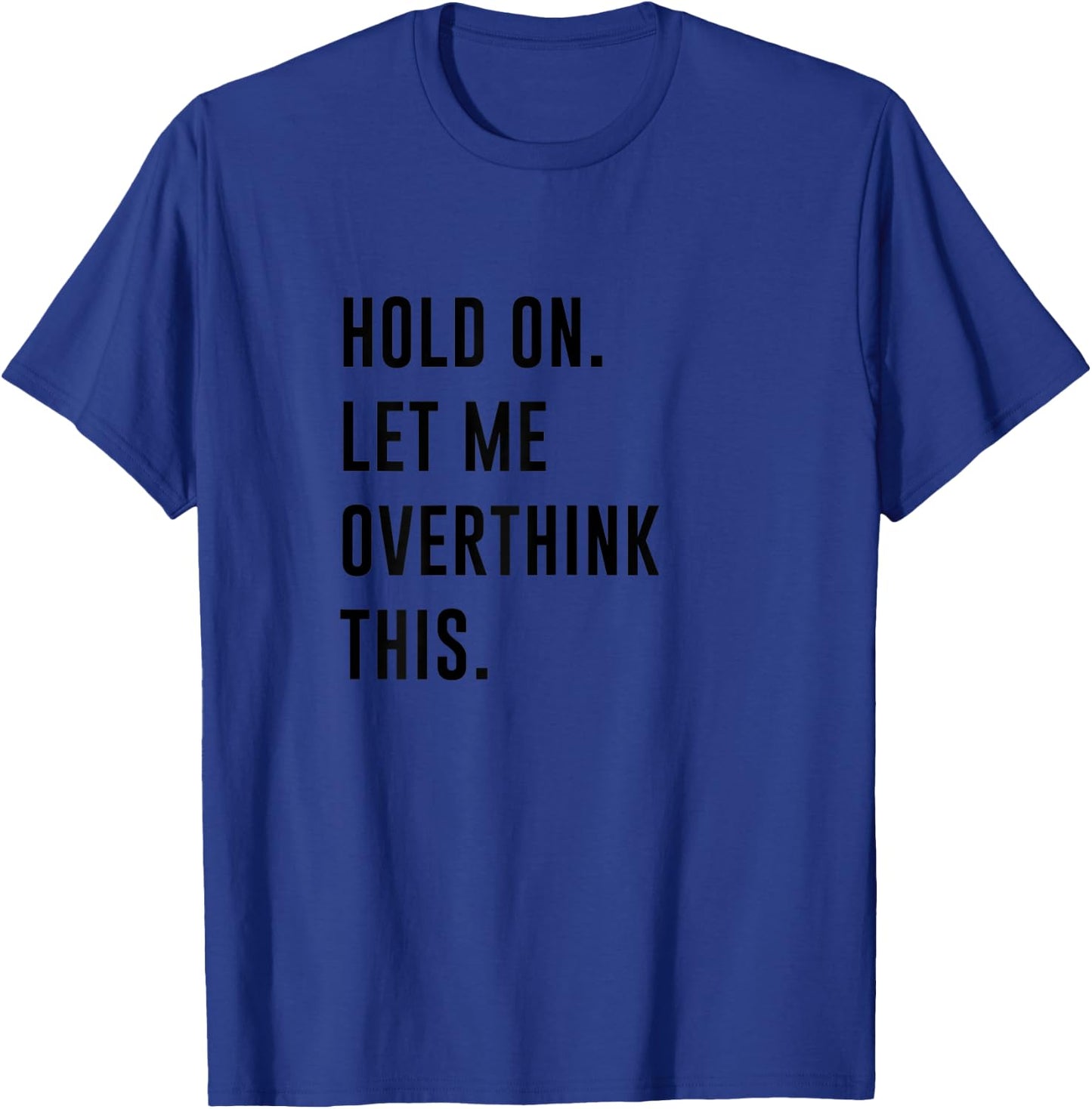 Hold On Let Me Overthink This Shirt Funny Overthinker T-Shirt - T-Shirt | Royal