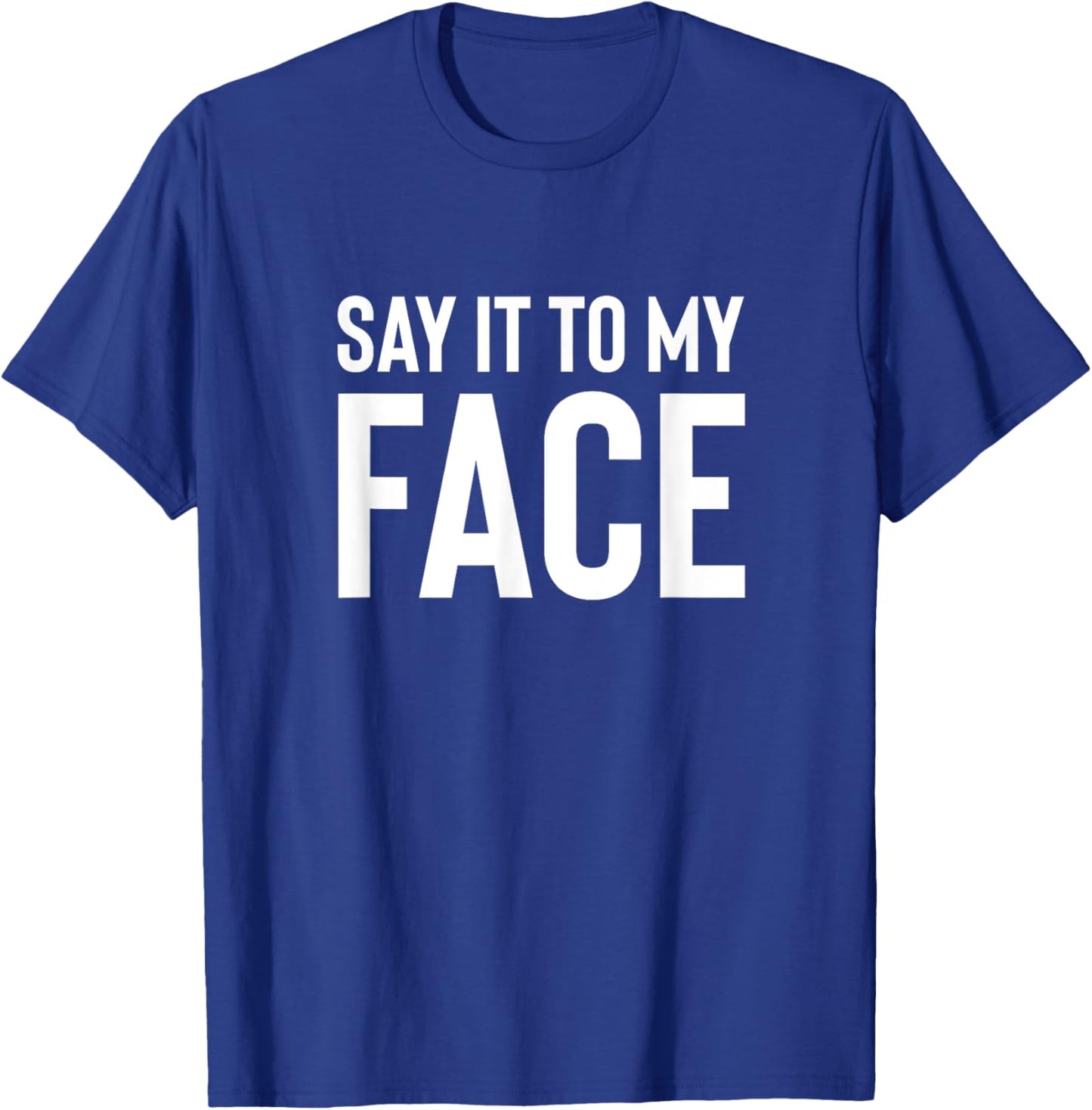 Say it to My Face! Funny Men, Women T-Shirt - T-Shirt | Royal