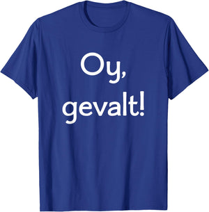 Oy, Gevalt! Say OMG in Yiddish! Lots of Colors and Styles T-Shirt - T-Shirt | Royal