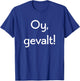Oy, Gevalt! Say OMG in Yiddish! Lots of Colors and Styles T-Shirt - T-Shirt | Royal