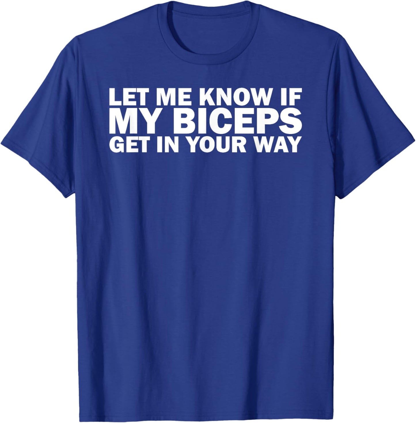 Funny Gym Lover Let Me Know If My Biceps Get In Your Way T-Shirt - T-Shirt | Royal
