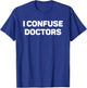I Confuse Doctors Funny Illness Humor Hypochondriac Slogan T-Shirt - T-Shirt | Royal