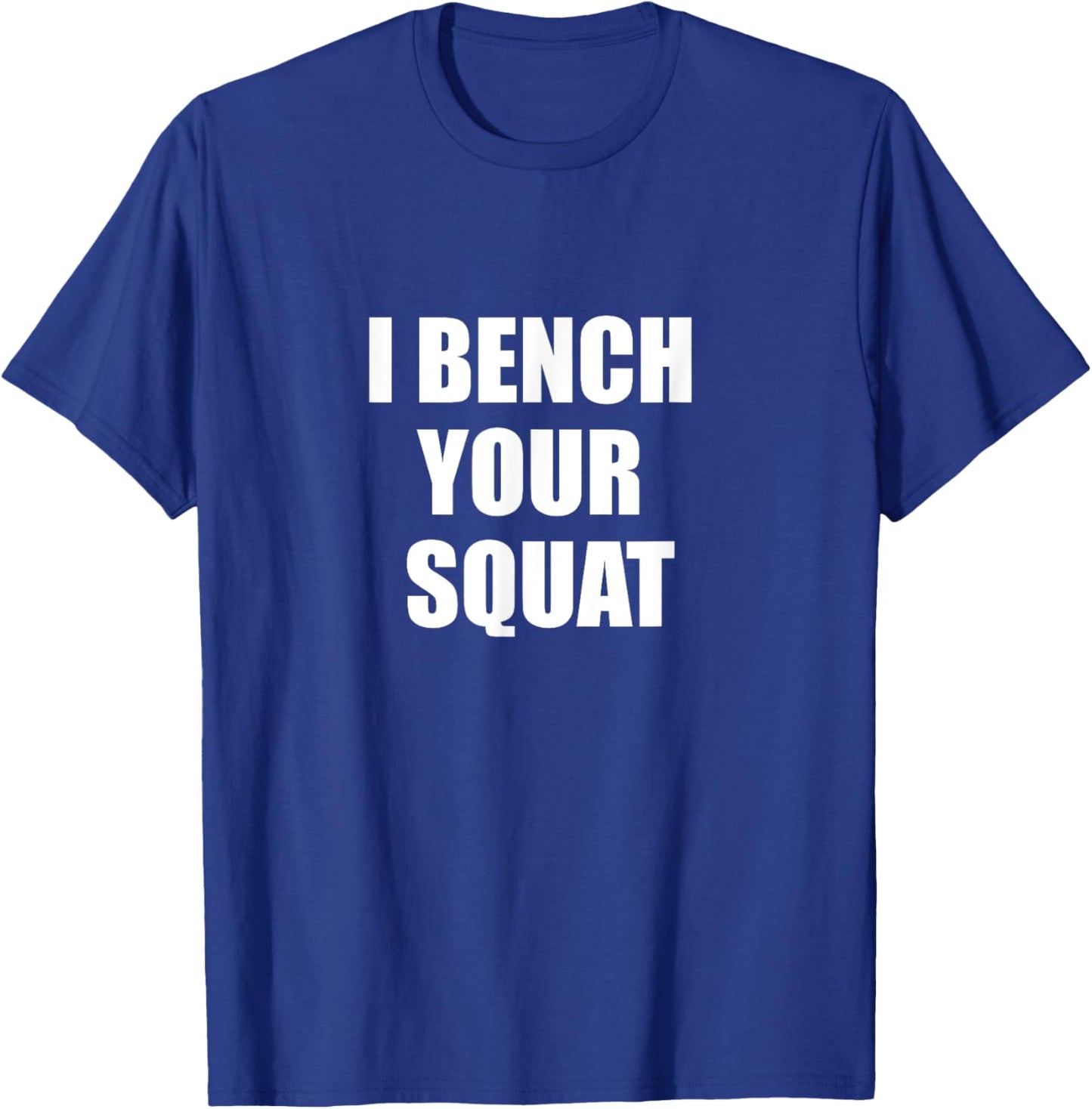 I bench your squat T-Shirt - T-Shirt | Royal