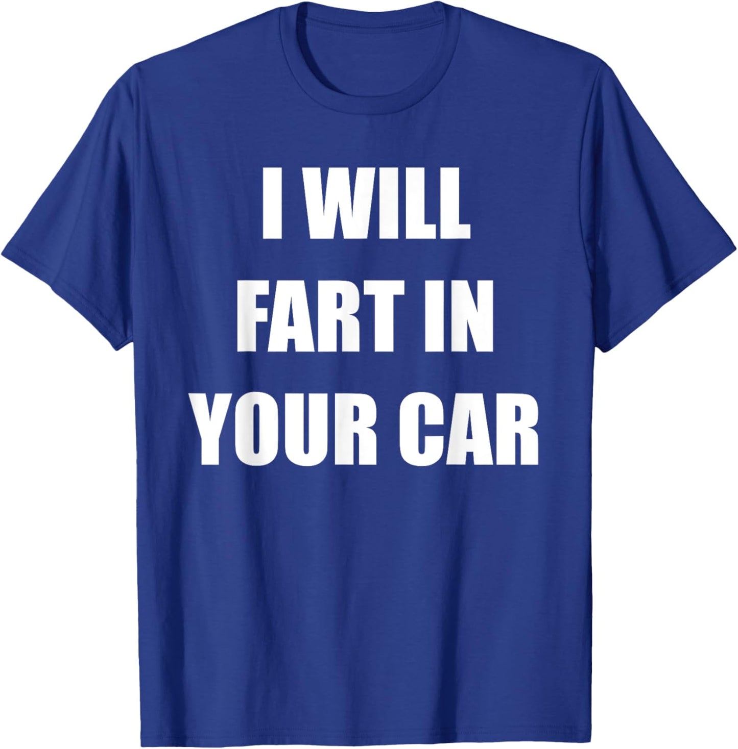I Will Fart In Your Car T-Shirt - T-Shirt | Royal