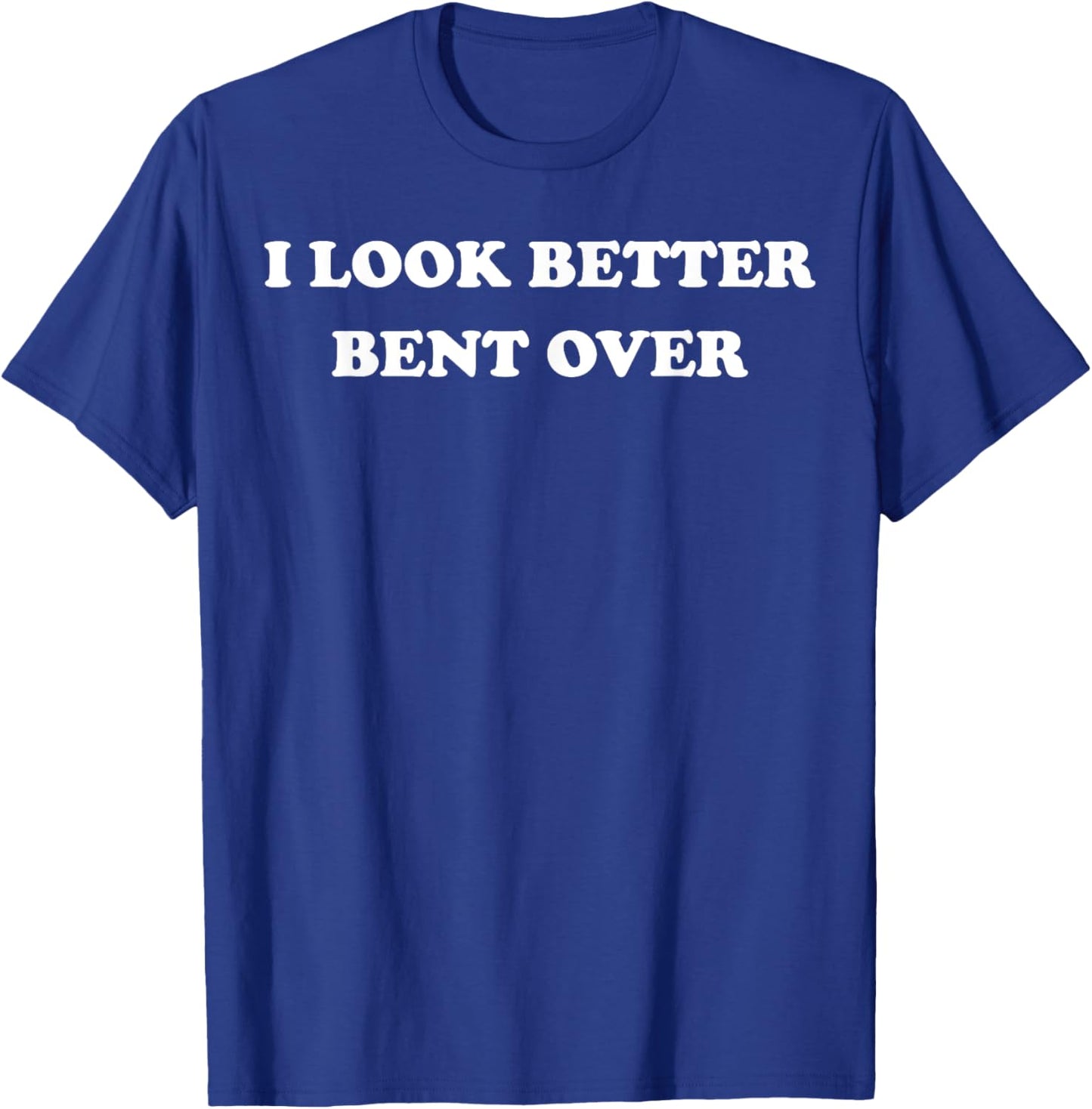 I Look Better Bent Over Funny Sarcastic Gym T-Shirt - T-Shirt | Royal