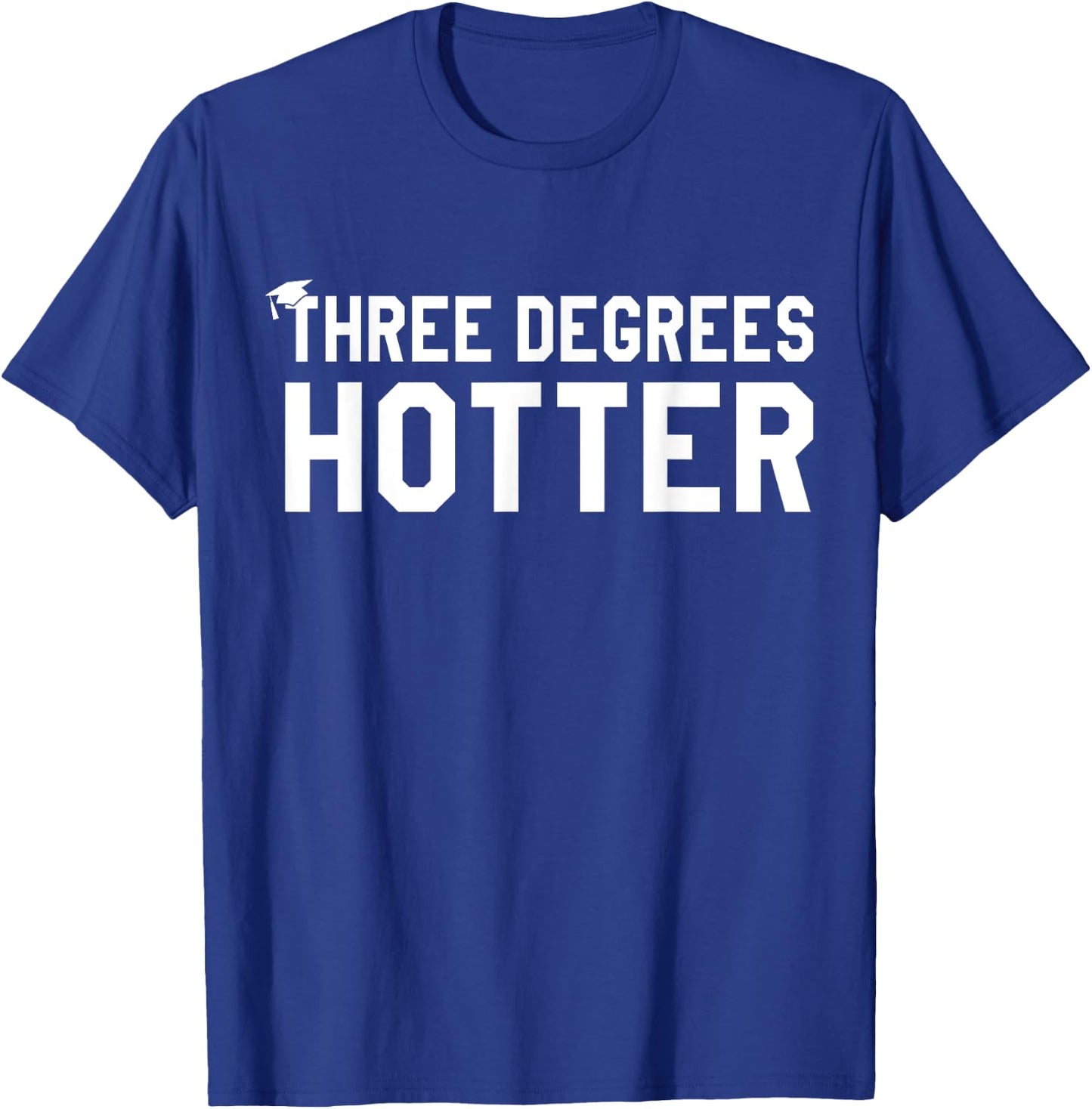 College Masters Degree Graduation Gifts Three Degrees Hotter T-Shirt - T-Shirt | Royal