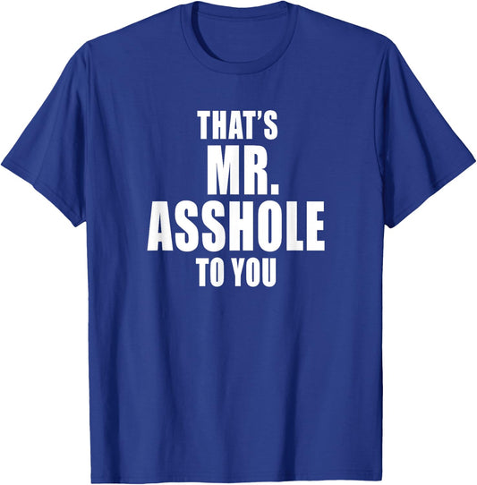 That's Mr. Asshole to You Funny Sarcastic Adult Humor T-Shirt - T-Shirt | Royal