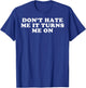 Dont Hate Me It Turns Me On T-Shirt - T-Shirt | Royal