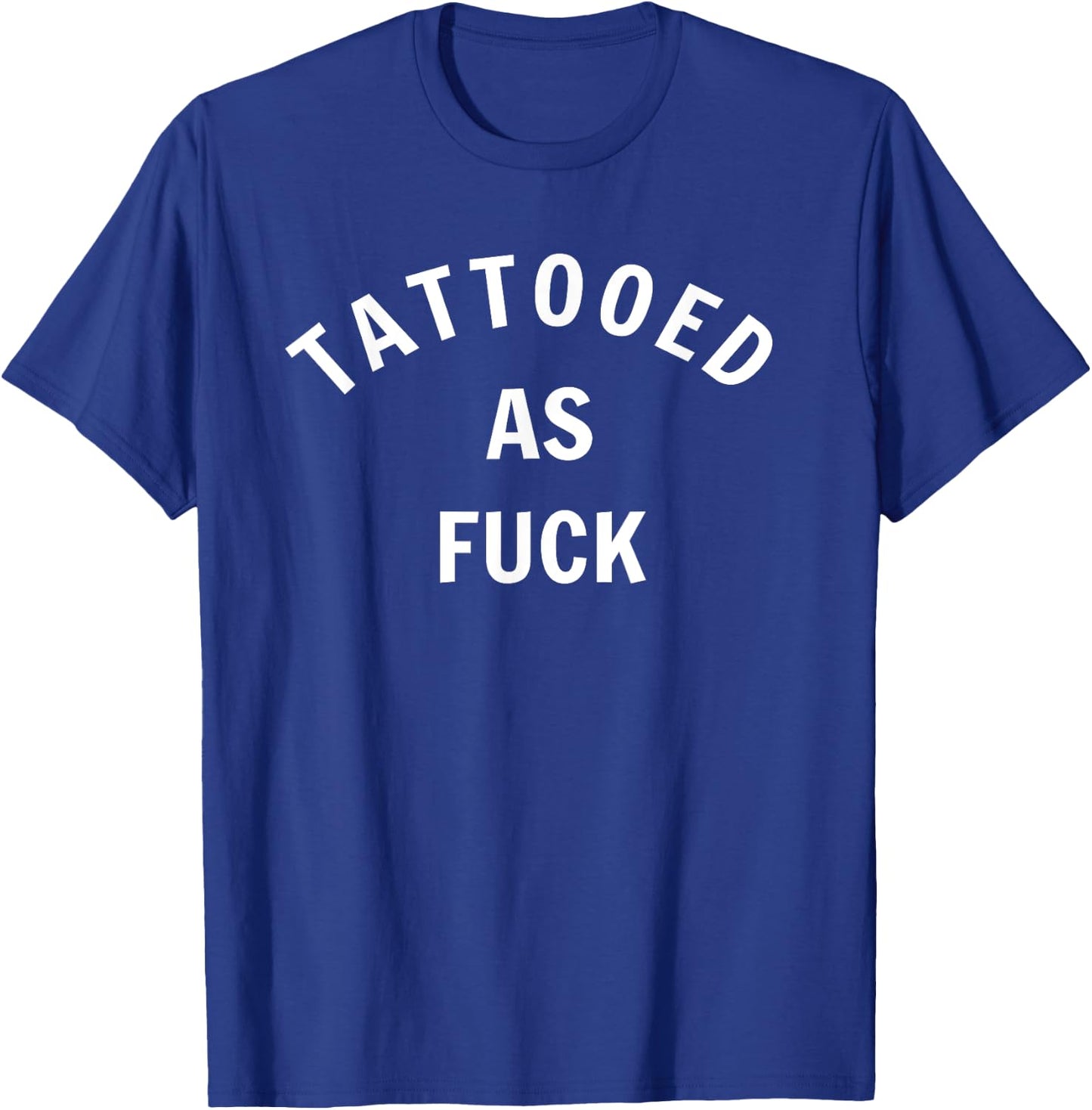 Tattooed As Fuck Funny Gift Men Women T-Shirt - T-Shirt | Royal