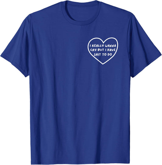 I Really Wanna Cry But I Have Shit To Do Funny Heart T-Shirt - T-Shirt | Royal