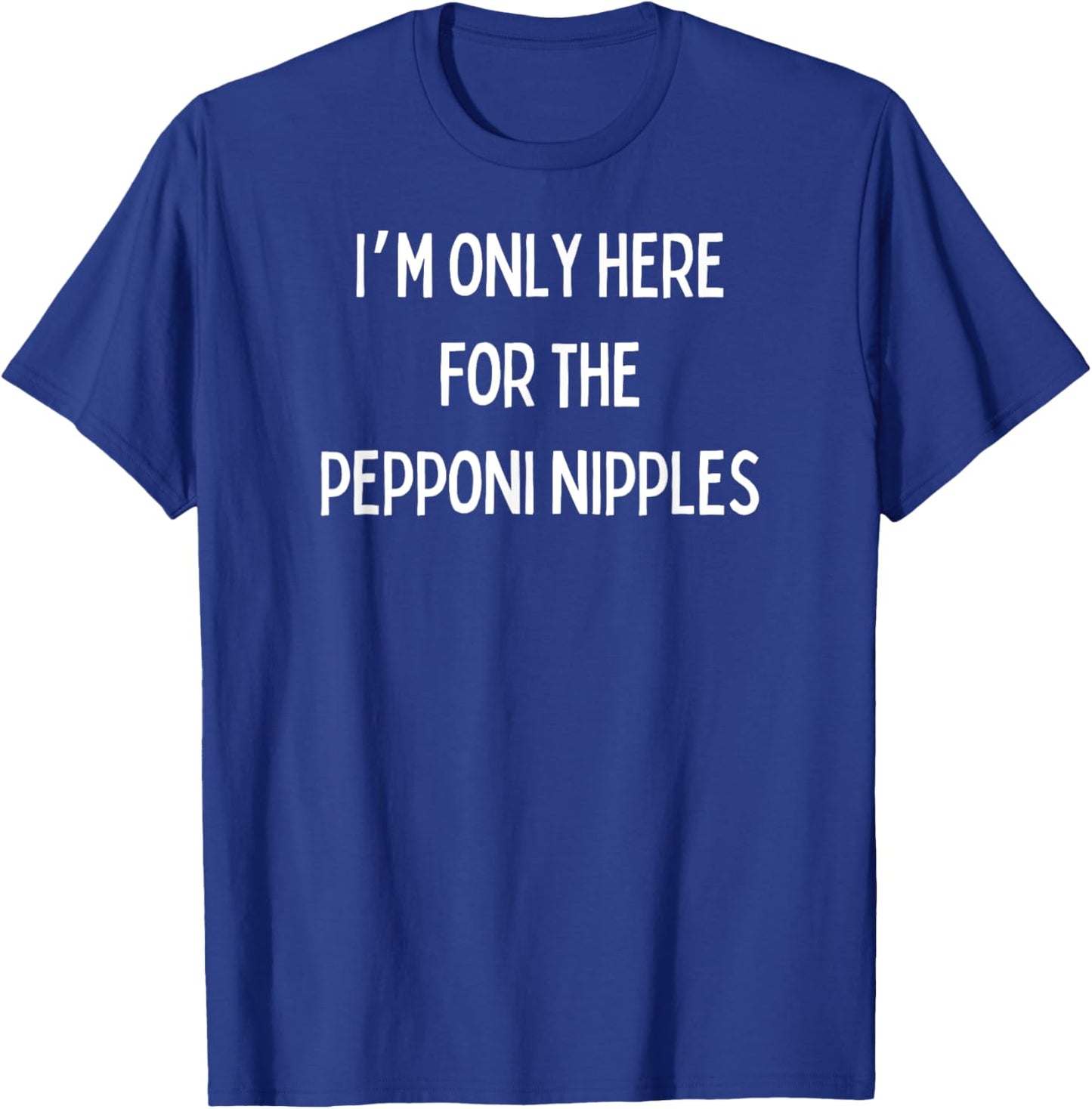Fun Graphic-I'm Only Here For The Pepperoni Nipples T-Shirt - T-Shirt | Royal