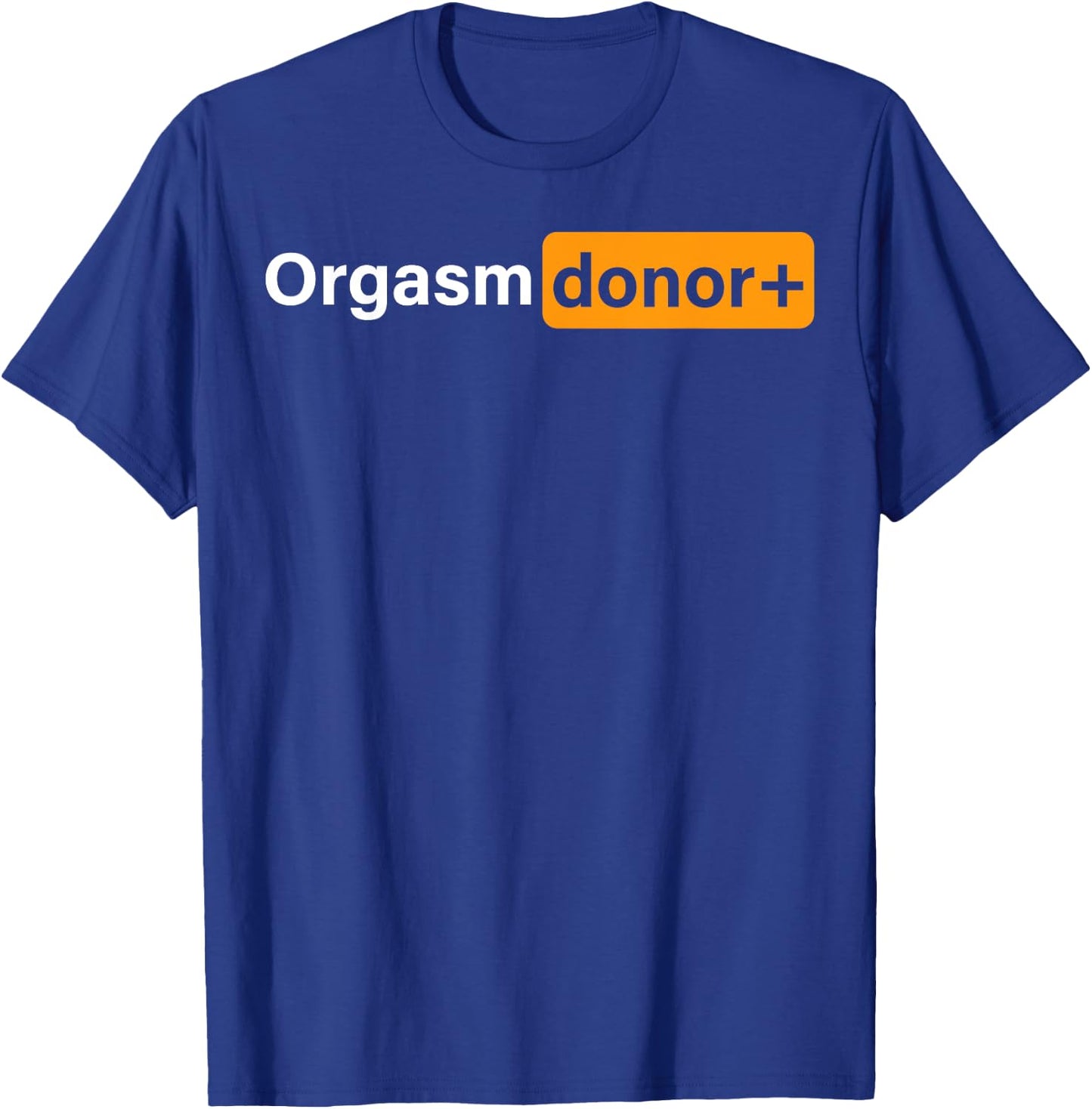 Funny Orgasm Donor Sexual Dirty Adult Humor Sarcastic Joke T-Shirt - T-Shirt | Royal