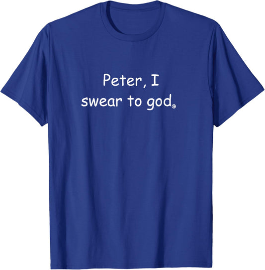 Peter I Swear to God T-Shirt - T-Shirt | Royal