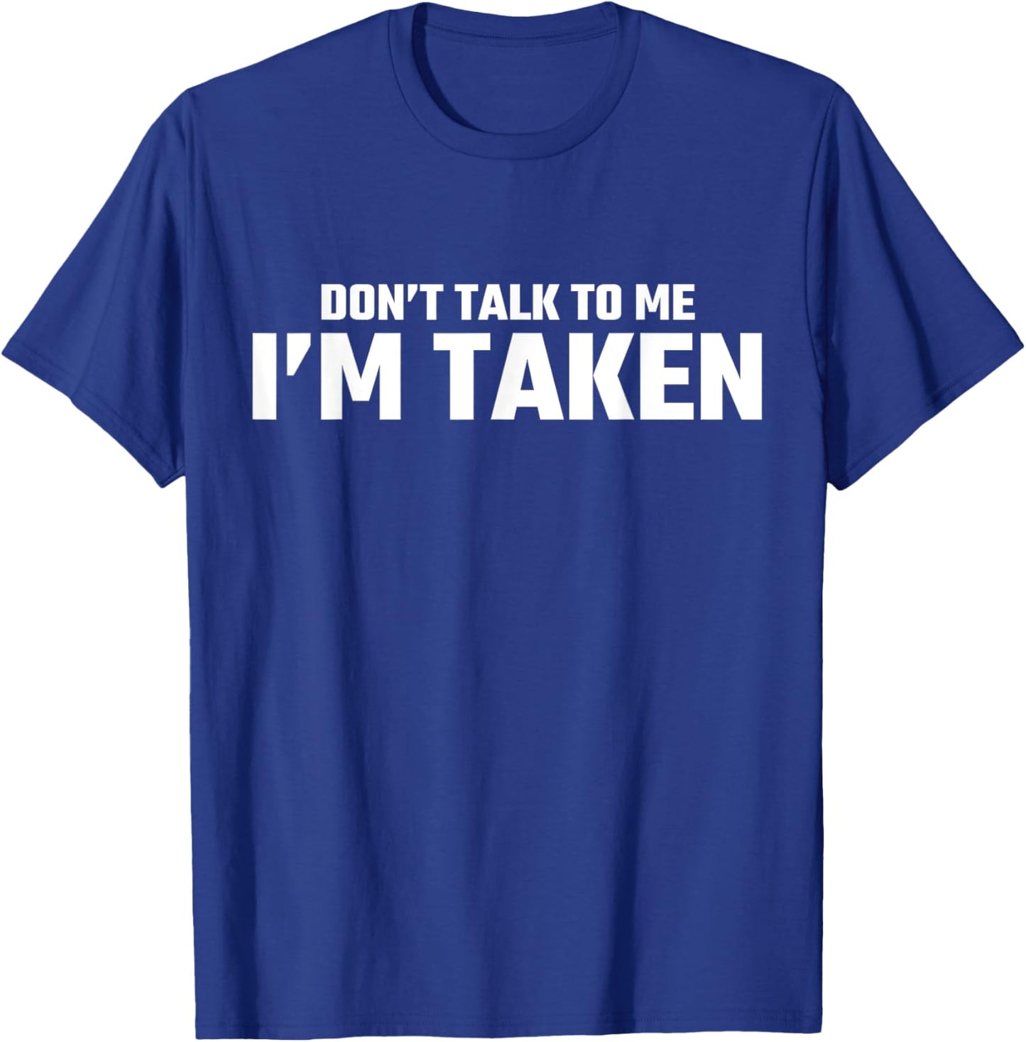 Don’t Talk To Me I’m Taken T-Shirt - T-Shirt | Royal
