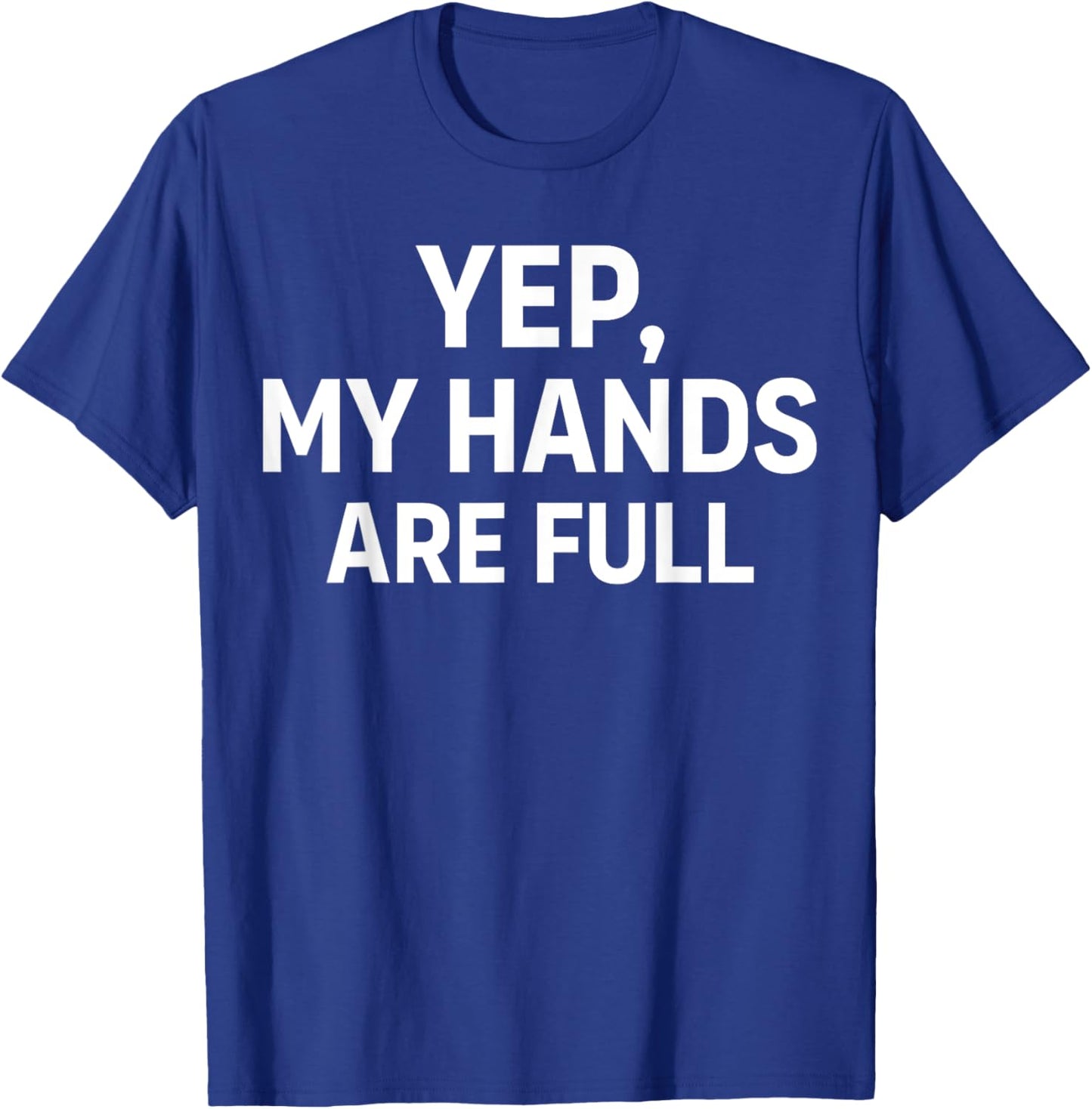 Yep My Hands are Full T-Shirt - T-Shirt | Royal